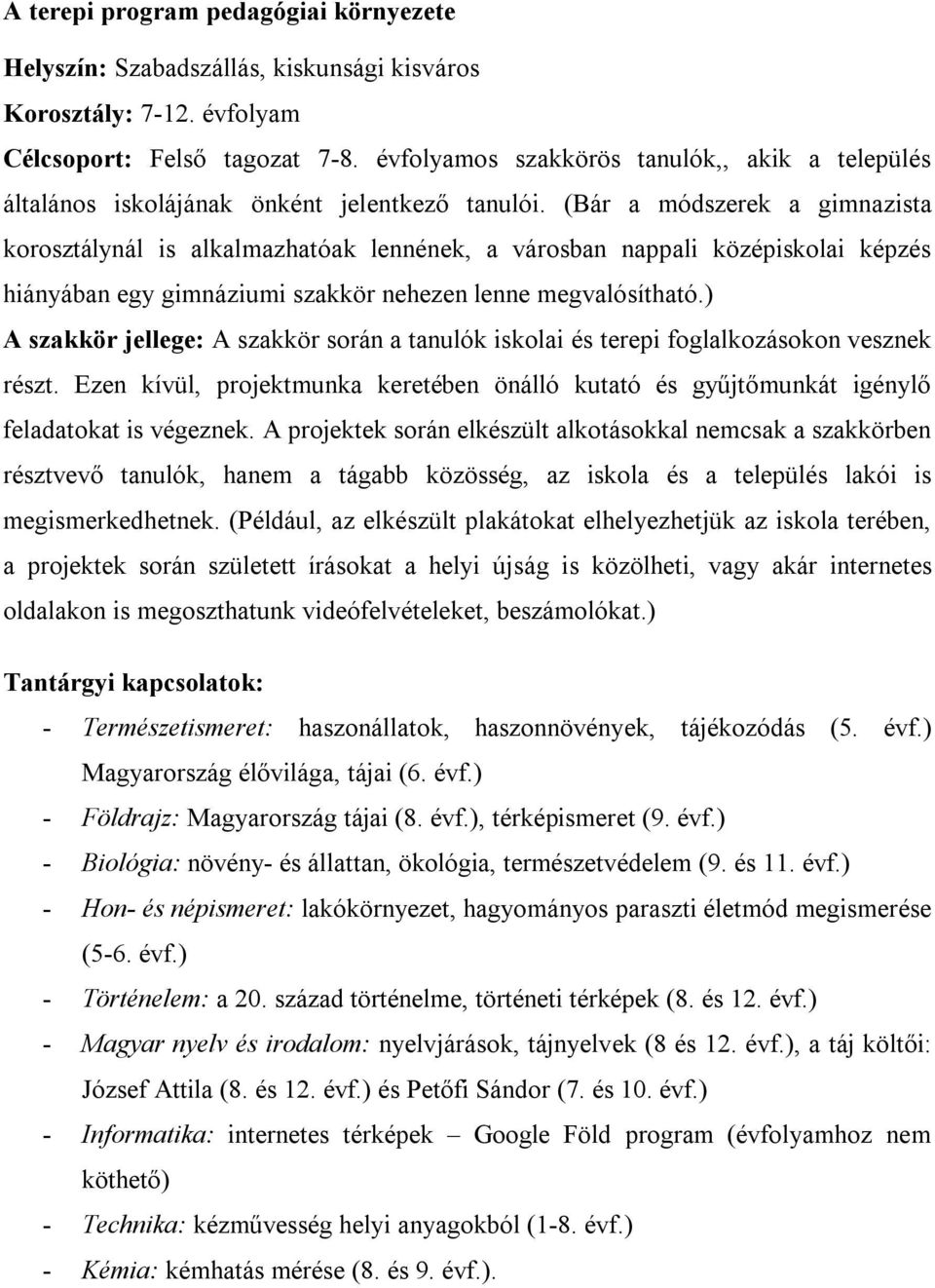 (Bár a módszerek a gimnazista korosztálynál is alkalmazhatóak lennének, a városban nappali középiskolai képzés hiányában egy gimnáziumi szakkör nehezen lenne megvalósítható.