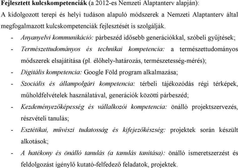 - Anyanyelvi kommunikáció: párbeszéd idősebb generációkkal, szóbeli gyűjtések; - Természettudományos és technikai kompetencia: a természettudományos módszerek elsajátítása (pl.