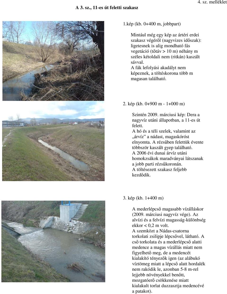 sávval. A fák lefolyási akadályt nem képeznek, a töltéskorona több m magasan található. 2. kép (kb. 0+900 m - 1+000 m) Szintén 2009. márciusi kép: Dera a nagyvíz utáni állapotban, a 11-es út felett.