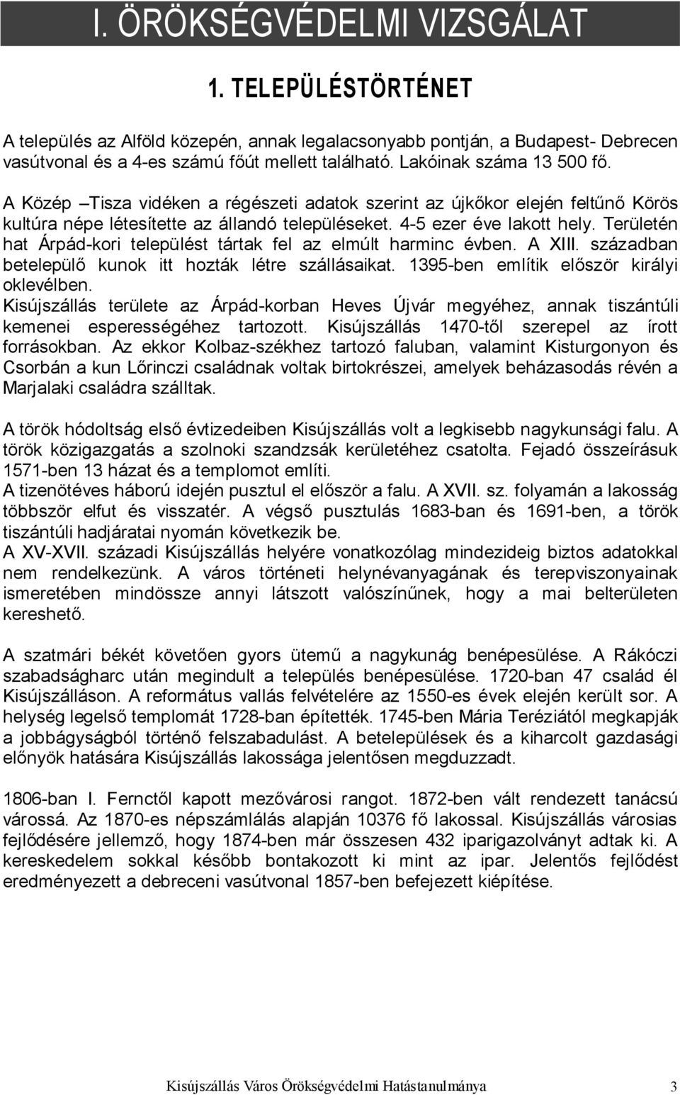 Területén hat Árpád-kori települést tártak fel az elmúlt harminc évben. A XIII. században betelepülő kunok itt hozták létre szállásaikat. 1395-ben említik először királyi oklevélben.