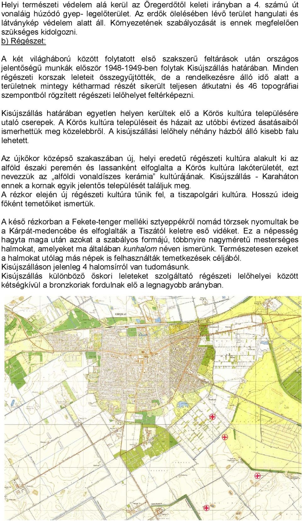 b) Régészet: A két világháború között folytatott első szakszerű feltárások után országos jelentőségű munkák először 1948-1949-ben folytak Kisújszállás határában.