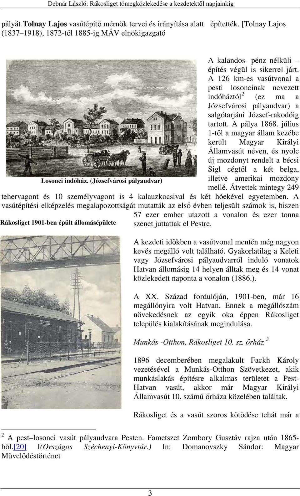 A 126 km-es vasútvonal a pesti losoncinak nevezett indóháztól 2 (ez ma a Józsefvárosi pályaudvar) a salgótarjáni József-rakodóig tartott. A pálya 1868.