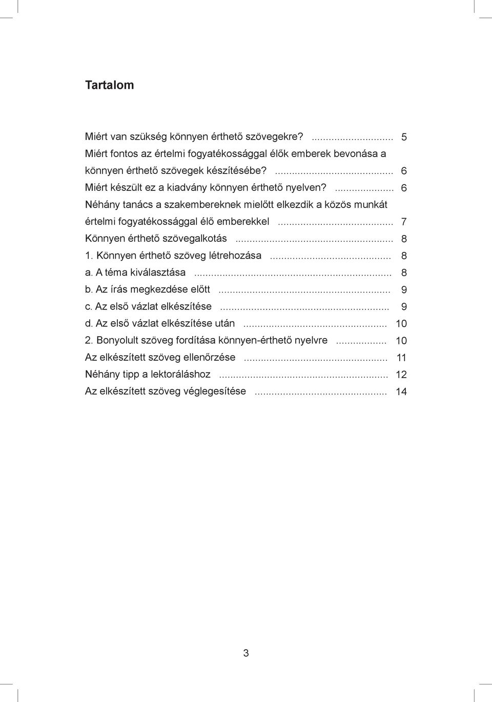 .. 7 Könnyen érthető szövegalkotás... 8 1. Könnyen érthető szöveg létrehozása... 8 a. A téma kiválasztása... 8 b. Az írás megkezdése előtt... 9 c. Az első vázlat elkészítése... 9 d.