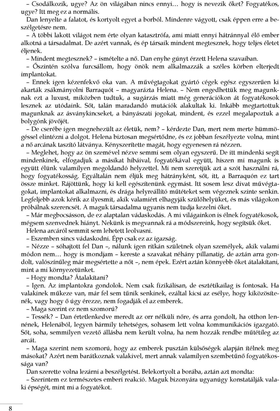 De azért vannak, és ép társaik mindent megtesznek, hogy teljes életet éljenek. Mindent megtesznek? ismételte a nő. Dan enyhe gúnyt érzett Helena szavaiban.