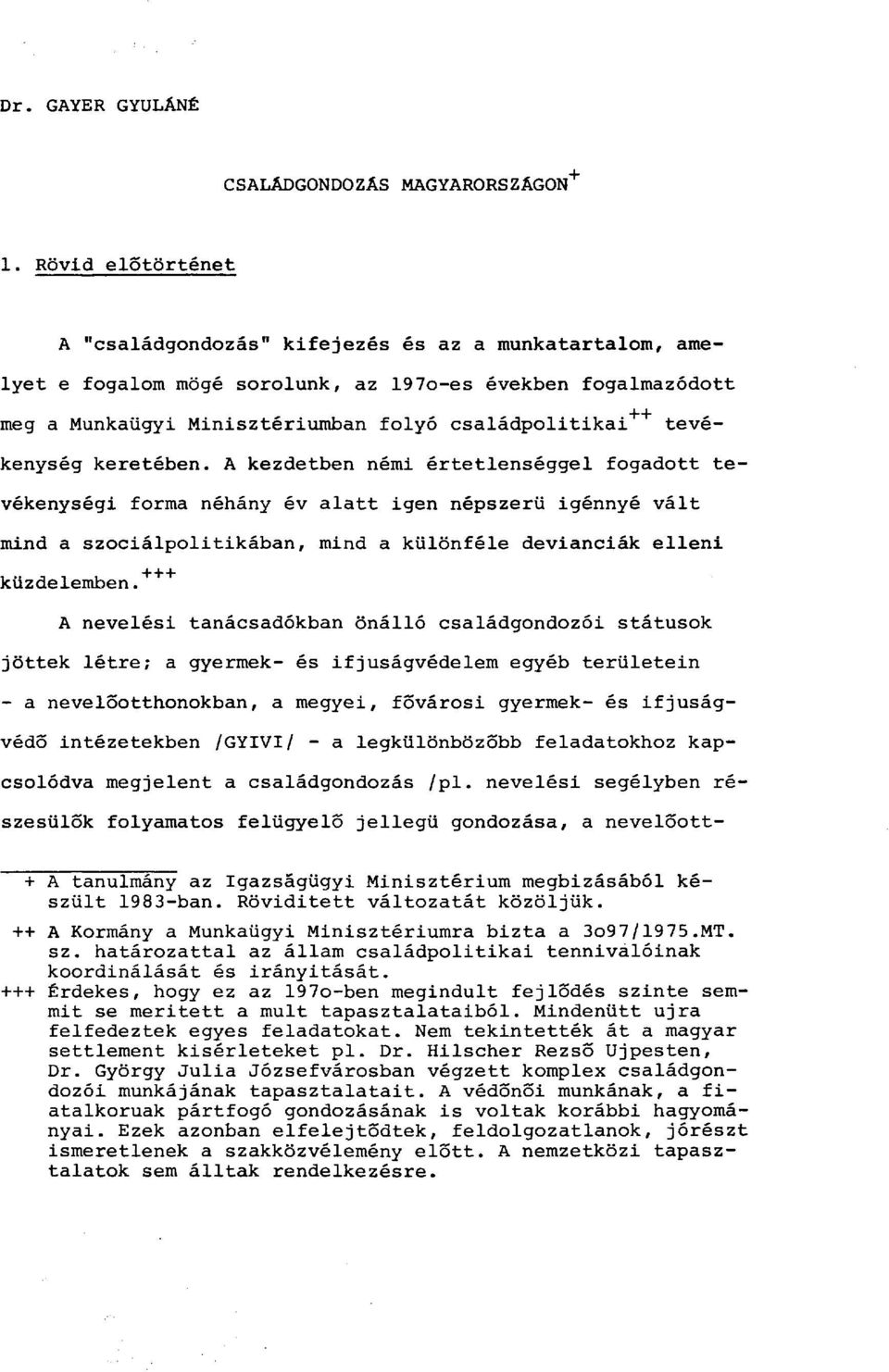 tevékenység keretében. A kezdetben némi értetlenséggel fogadott tevékenységi forma néhány év alatt igen népszerű igénnyé vált mind a szociálpolitikában, mind a különféle devianciák elleni küzdelemben.