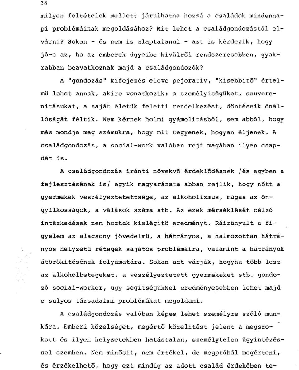 A "gondozás" kifejezés eleve pejorativ, "kisebbitő" értelmű lehet annak, akire vonatkozik: a személyiségüket, szuverenitásukat, a saját életük feletti rendelkezést, döntéseik önállóságát féltik.