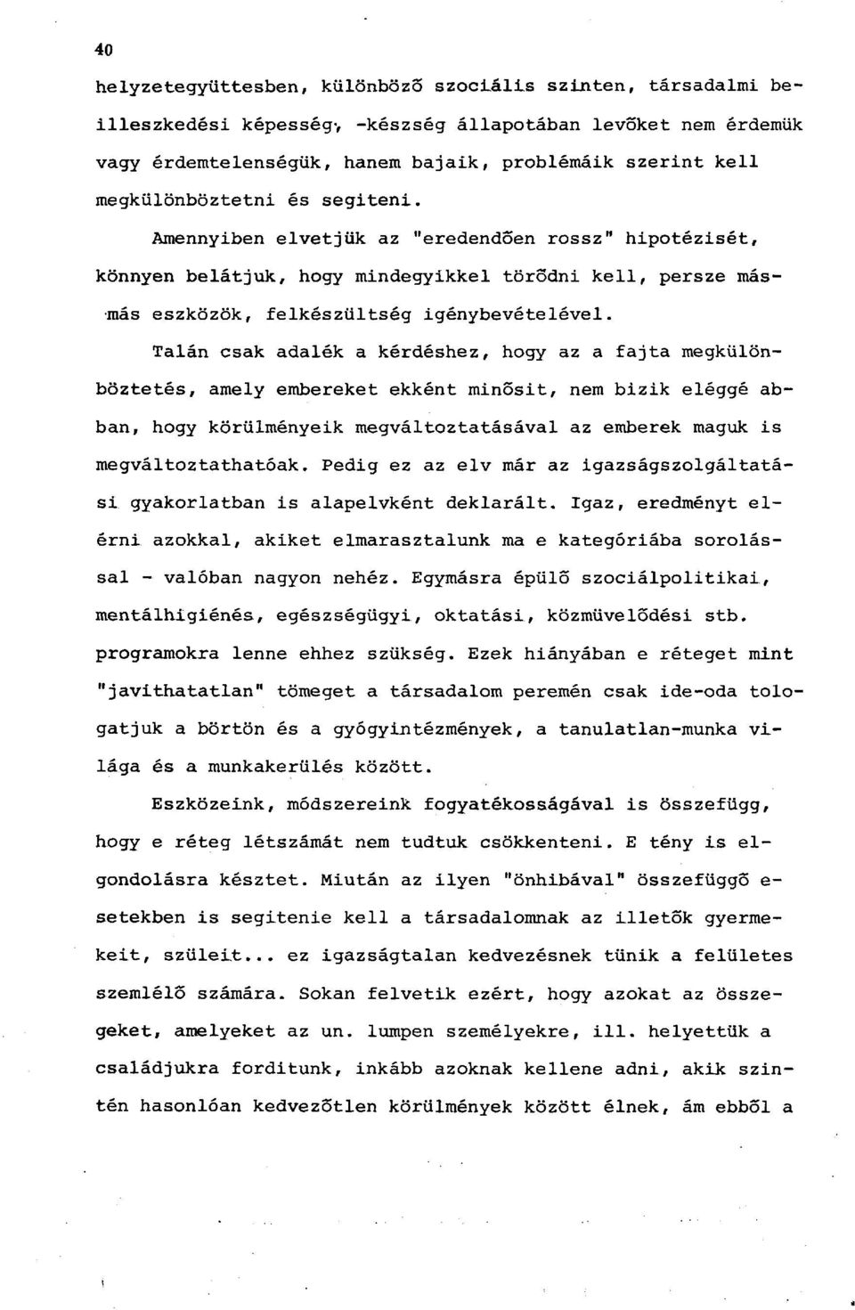 Talán csak adalék a kérdéshez, hogy az a fajta megkülönböztetés, amely embereket ekként minősit, nem bizik eléggé abban, hogy körülményeik megváltoztatásával az emberek maguk is megváltoztathatóak.