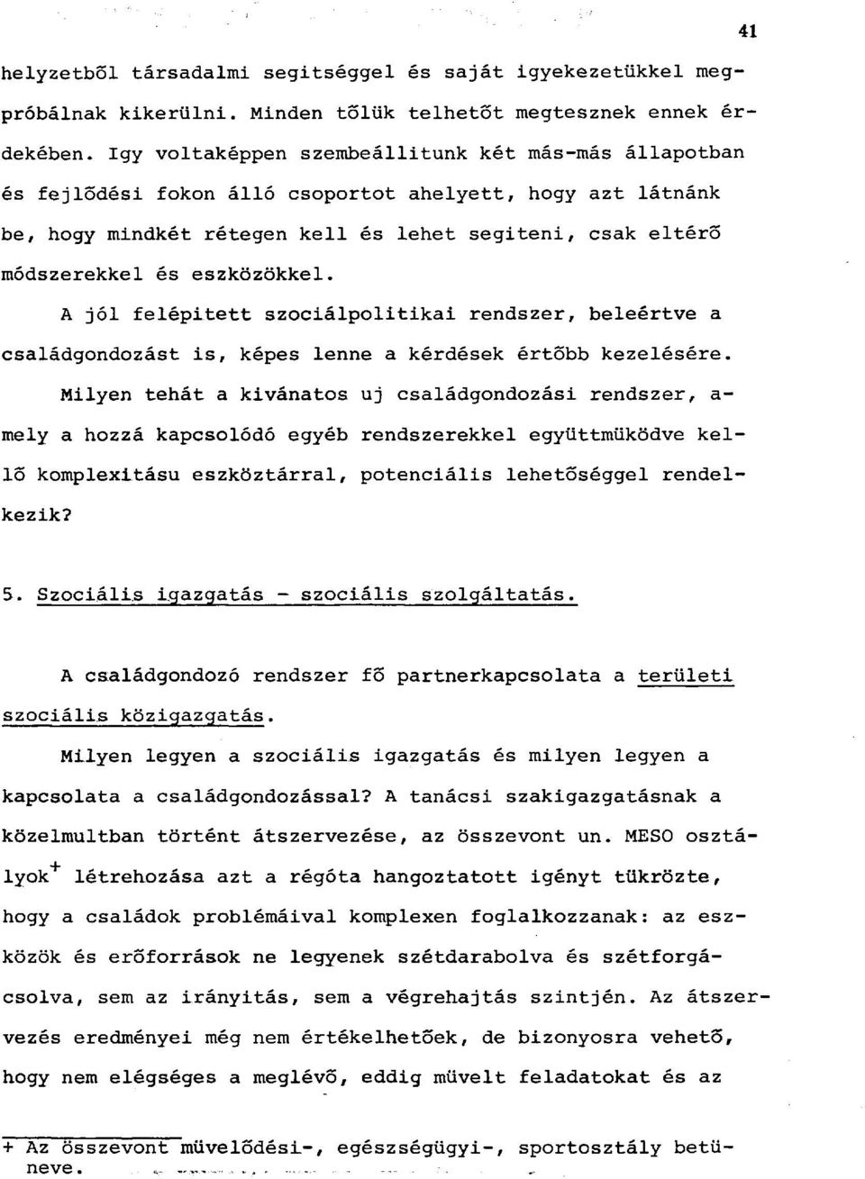 lehet segiteni, csak eltérő módszerekkel és eszközökkel. A jól felépitett szociálpolitikai rendszer, beleértve a családgondozást is, képes lenne a kérdések értőbb kezelésére.