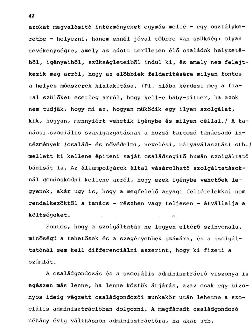 hiába kérdezi meg a fiatal szülőket esetleg arról, hogy kell-e baby-sitter, ha azok nem tudják, hogy mi az, hogyan működik egy ilyen szolgálat, kik, hogyan, mennyiért vehetik igénybe és milyen céllal.