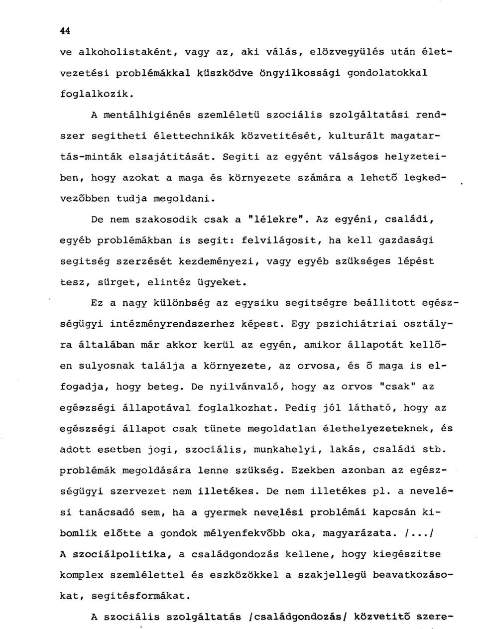 Segiti az egyént válságos helyzeteiben, hogy azokat a maga és környezete számára a lehető legkedvezőbben tudja megoldani. De nem szakosodik csak a "lélekre".