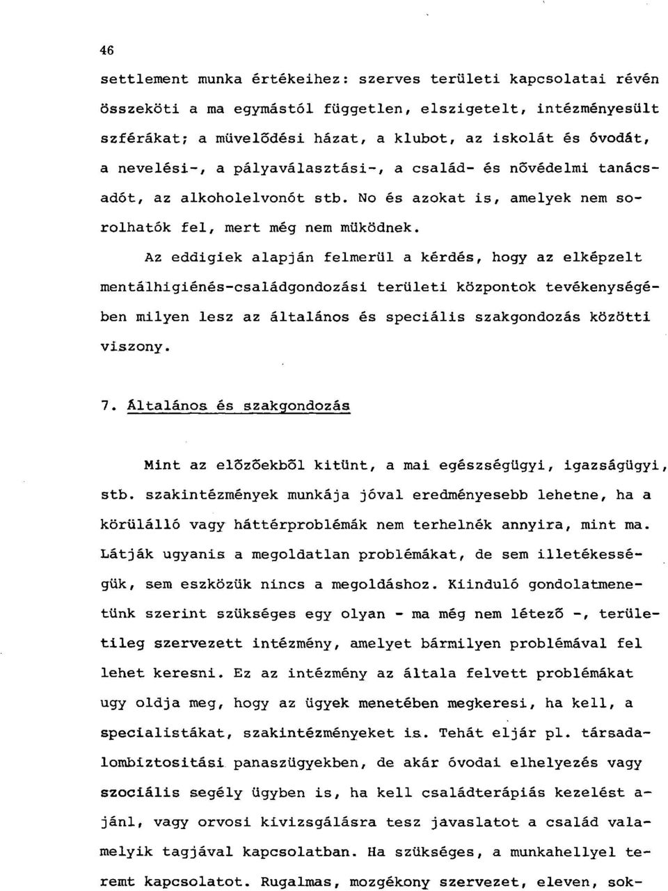 Az eddigiek alapján felmerül a kérdés, hogy az elképzelt mentálhigiénés-családgondozási területi központok tevékenységében milyen lesz az általános és speciális szakgondozás közötti viszony. 7.