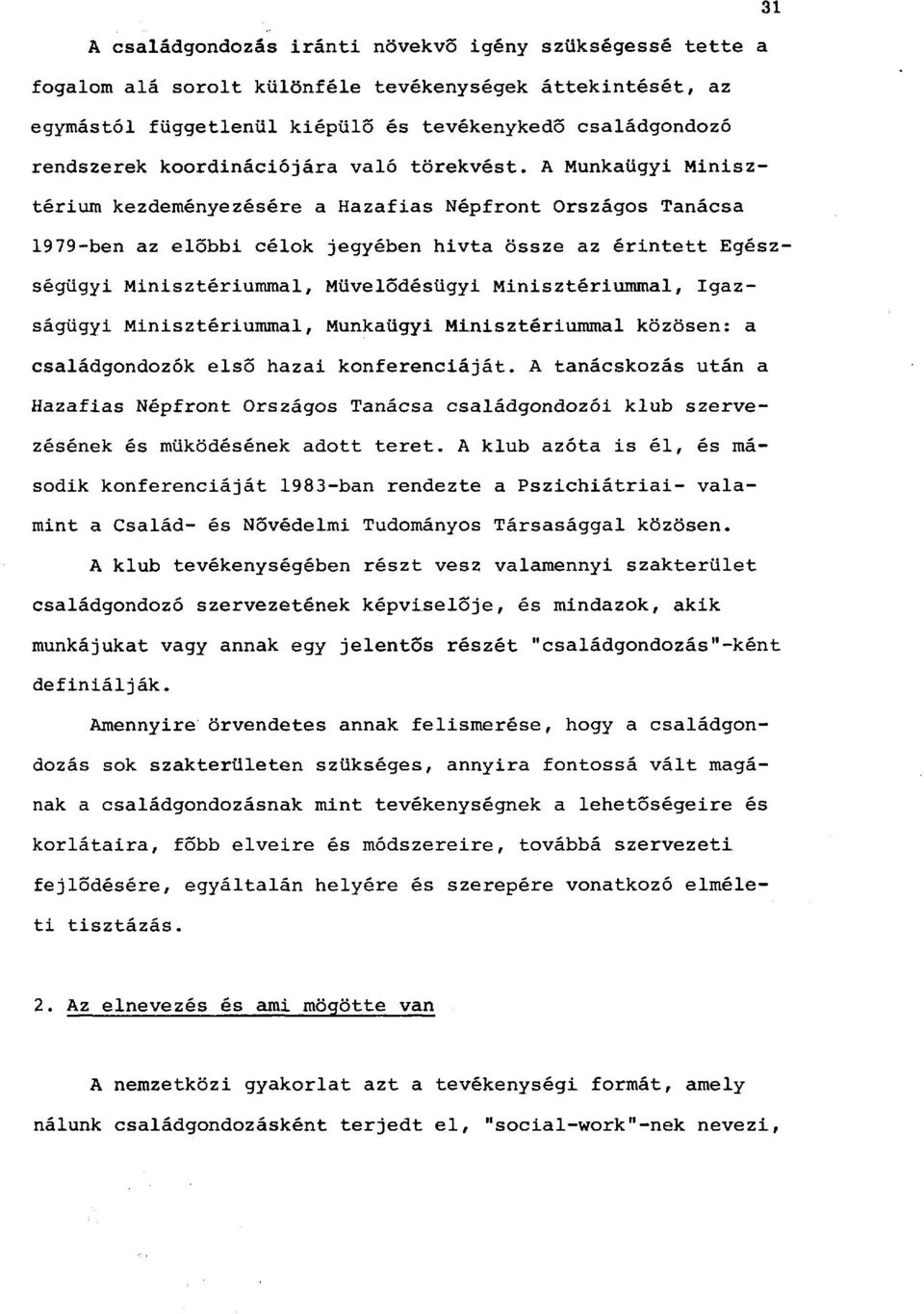 A Munkaügyi Minisztérium kezdeményezésére a Hazafias Népfront Országos Tanácsa 19 79-ben az előbbi célok jegyében hivta össze az érintett Egészségügyi Minisztériummal, Művelődésügyi Minisztériummal,