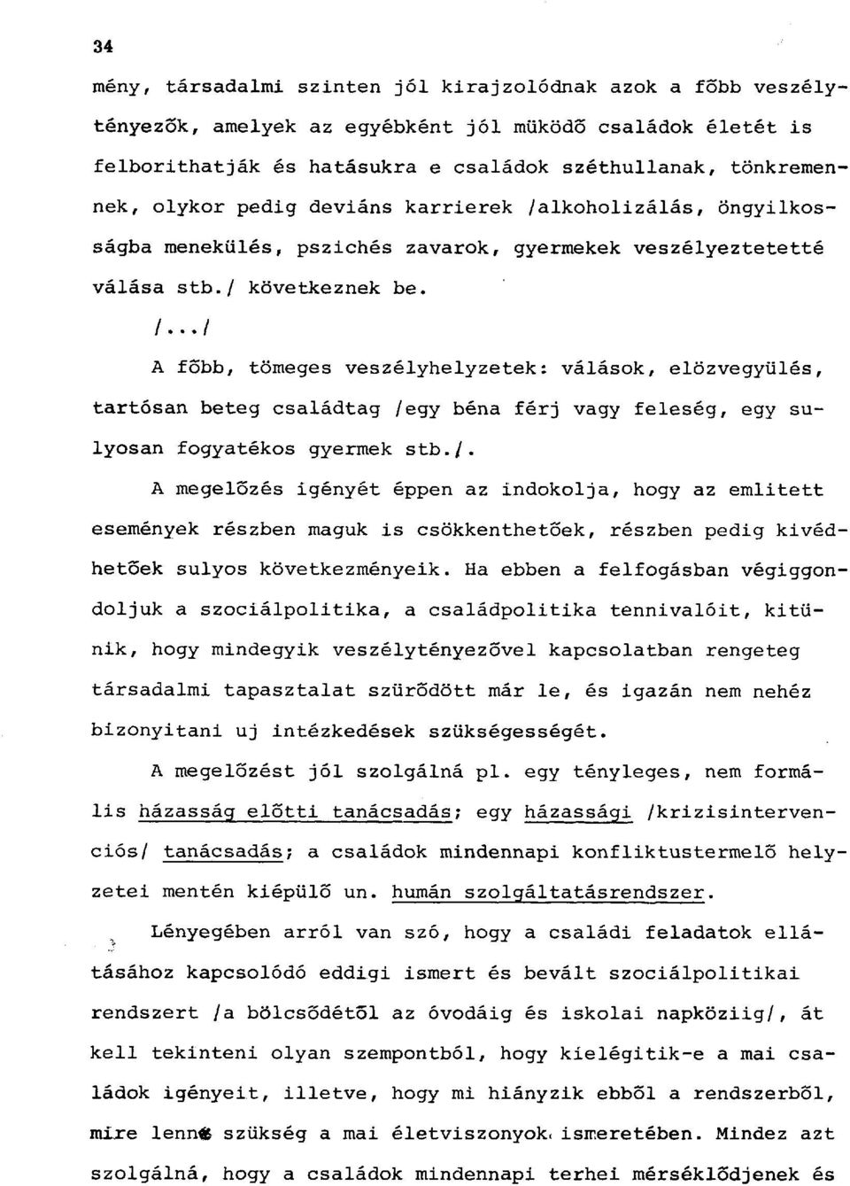 /. A megelőzés igényét éppen az indokolja, hogy az emiitett események részben maguk is csökkenthetőek, részben pedig kivédhetőek súlyos következményeik.