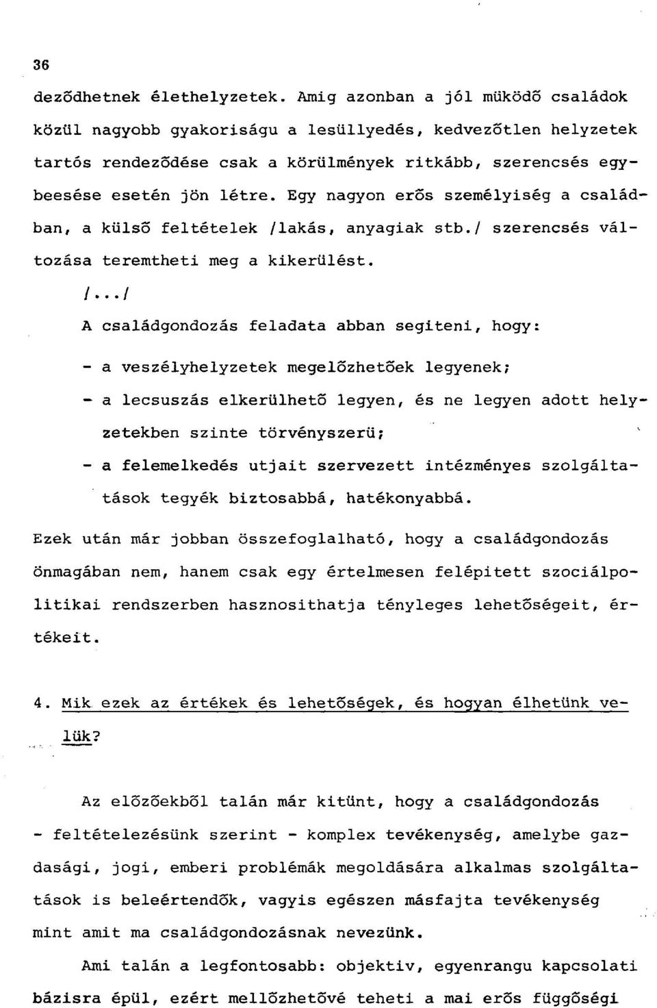 Egy nagyon erős személyiség a családban, a külső feltételek /lakás, anyagiak stb./ szerencsés változása teremtheti meg a kikerülést.