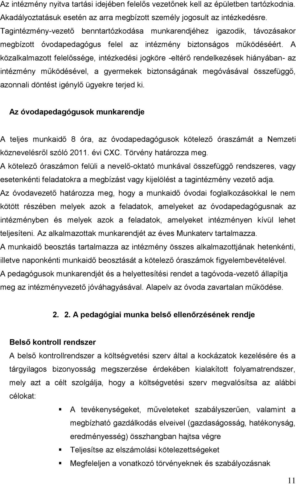 A közalkalmazott felelőssége, intézkedési jogköre -eltérő rendelkezések hiányában- az intézmény működésével, a gyermekek biztonságának megóvásával összefüggő, azonnali döntést igénylő ügyekre terjed