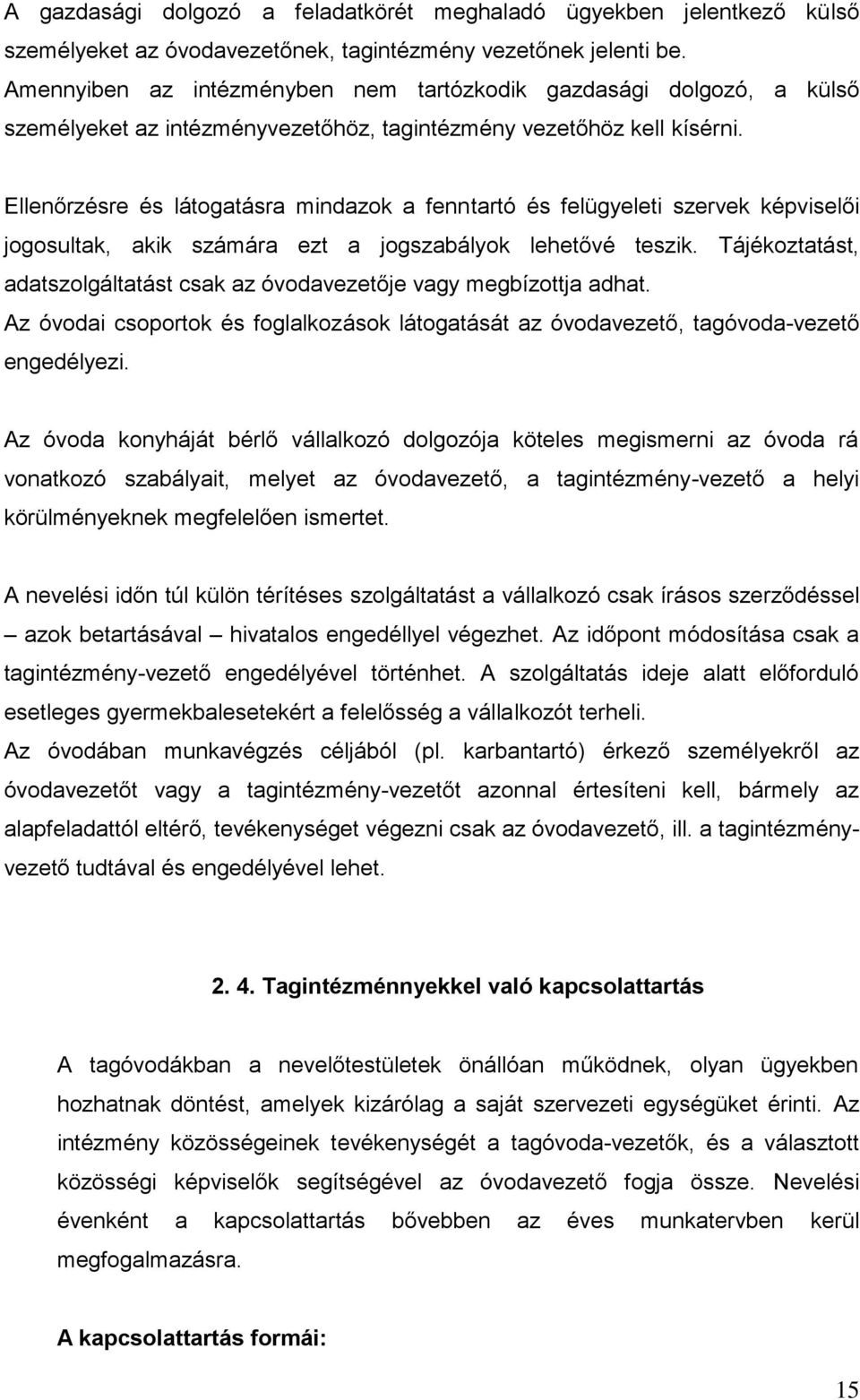 Ellenőrzésre és látogatásra mindazok a fenntartó és felügyeleti szervek képviselői jogosultak, akik számára ezt a jogszabályok lehetővé teszik.