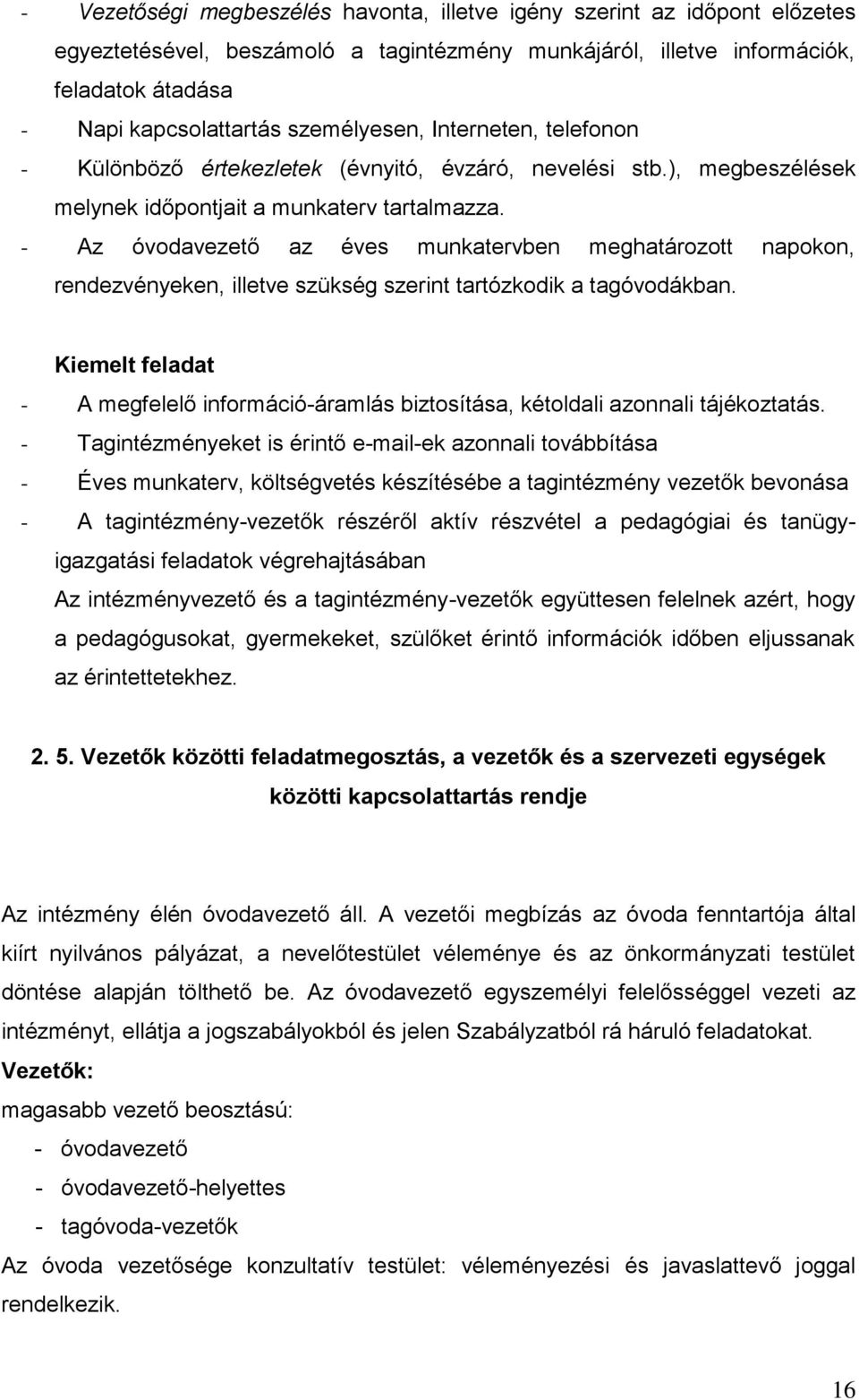 - Az óvodavezető az éves munkatervben meghatározott napokon, rendezvényeken, illetve szükség szerint tartózkodik a tagóvodákban.