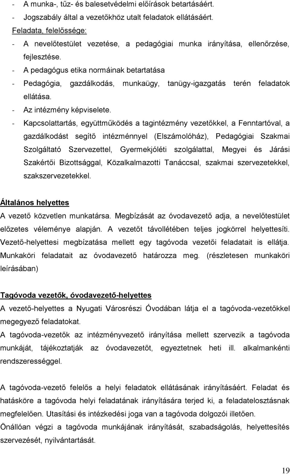 - A pedagógus etika normáinak betartatása - Pedagógia, gazdálkodás, munkaügy, tanügy-igazgatás terén feladatok ellátása. - Az intézmény képviselete.