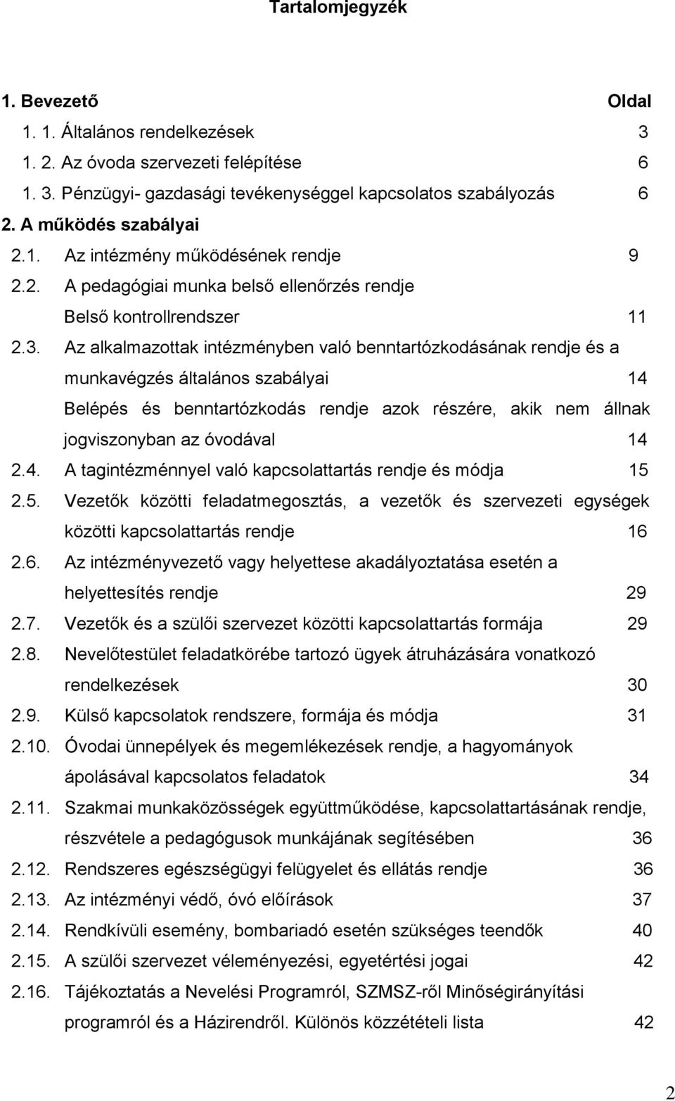 Az alkalmazottak intézményben való benntartózkodásának rendje és a munkavégzés általános szabályai 14 Belépés és benntartózkodás rendje azok részére, akik nem állnak jogviszonyban az óvodával 14 2.4. A tagintézménnyel való kapcsolattartás rendje és módja 15 2.