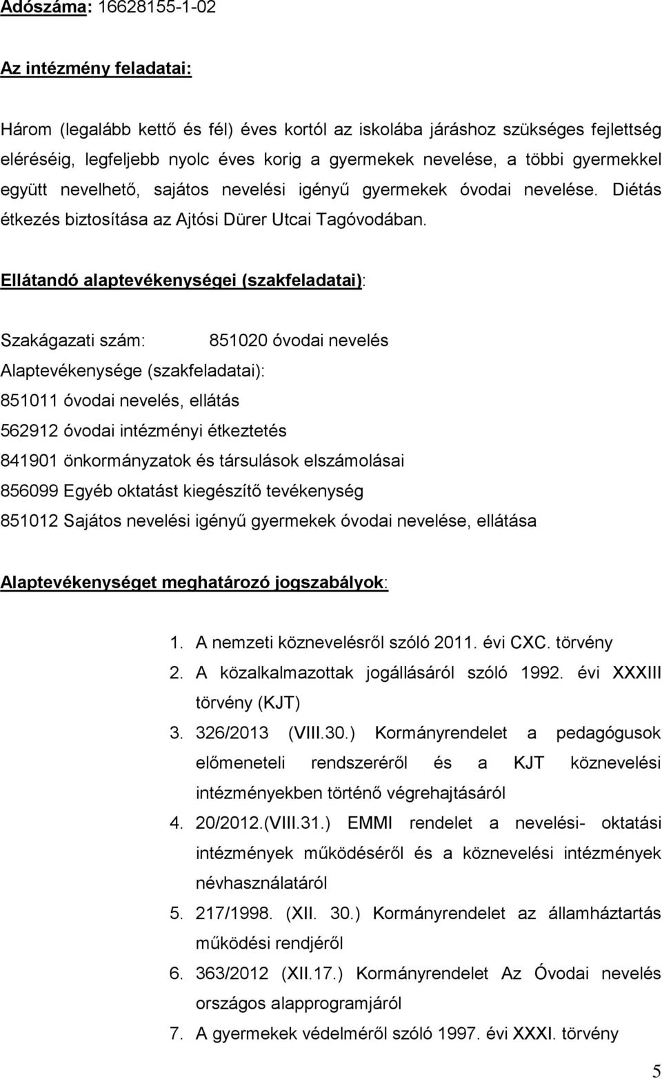 Ellátandó alaptevékenységei (szakfeladatai): Szakágazati szám: 851020 óvodai nevelés Alaptevékenysége (szakfeladatai): 851011 óvodai nevelés, ellátás 562912 óvodai intézményi étkeztetés 841901