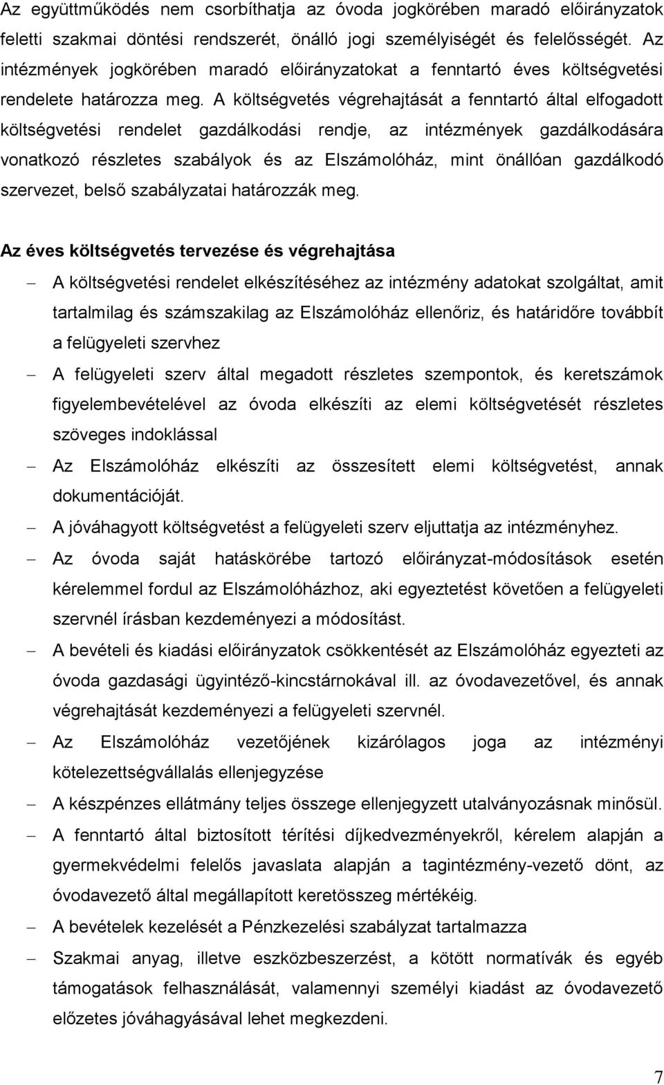 A költségvetés végrehajtását a fenntartó által elfogadott költségvetési rendelet gazdálkodási rendje, az intézmények gazdálkodására vonatkozó részletes szabályok és az Elszámolóház, mint önállóan