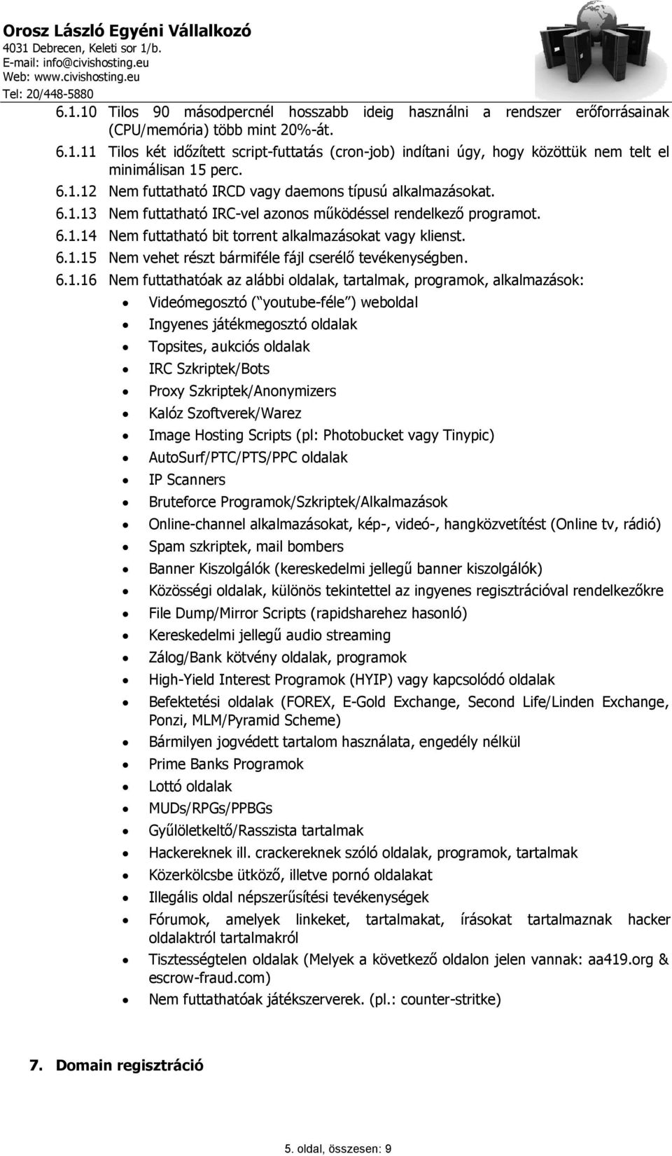 6.1.16 Nem futtathatóak az alábbi oldalak, tartalmak, programok, alkalmazások: Videómegosztó ( youtube-féle ) weboldal Ingyenes játékmegosztó oldalak Topsites, aukciós oldalak IRC Szkriptek/Bots