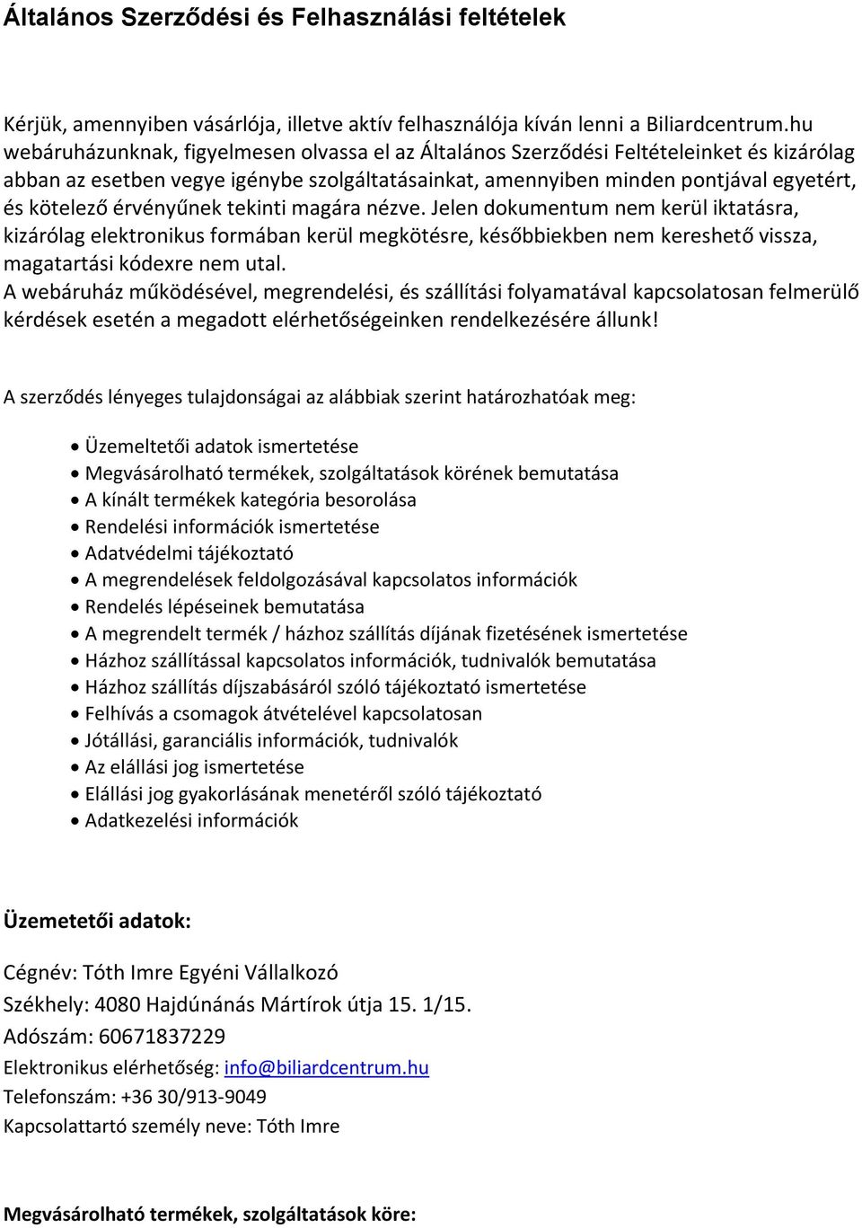 érvényűnek tekinti magára nézve. Jelen dokumentum nem kerül iktatásra, kizárólag elektronikus formában kerül megkötésre, későbbiekben nem kereshető vissza, magatartási kódexre nem utal.