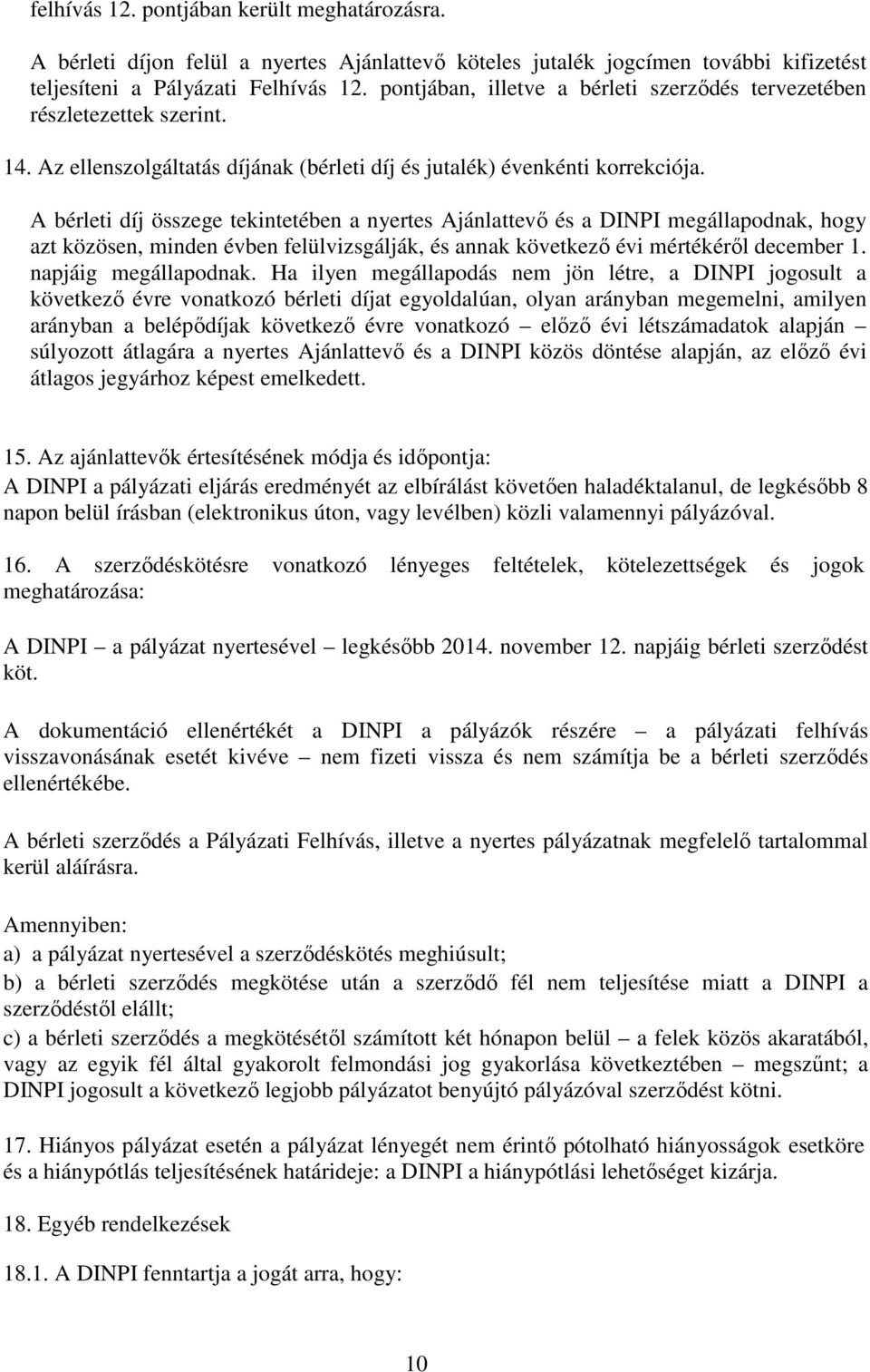 A bérleti díj összege tekintetében a nyertes Ajánlattevő és a DINPI megállapodnak, hogy azt közösen, minden évben felülvizsgálják, és annak következő évi mértékéről december 1. napjáig megállapodnak.