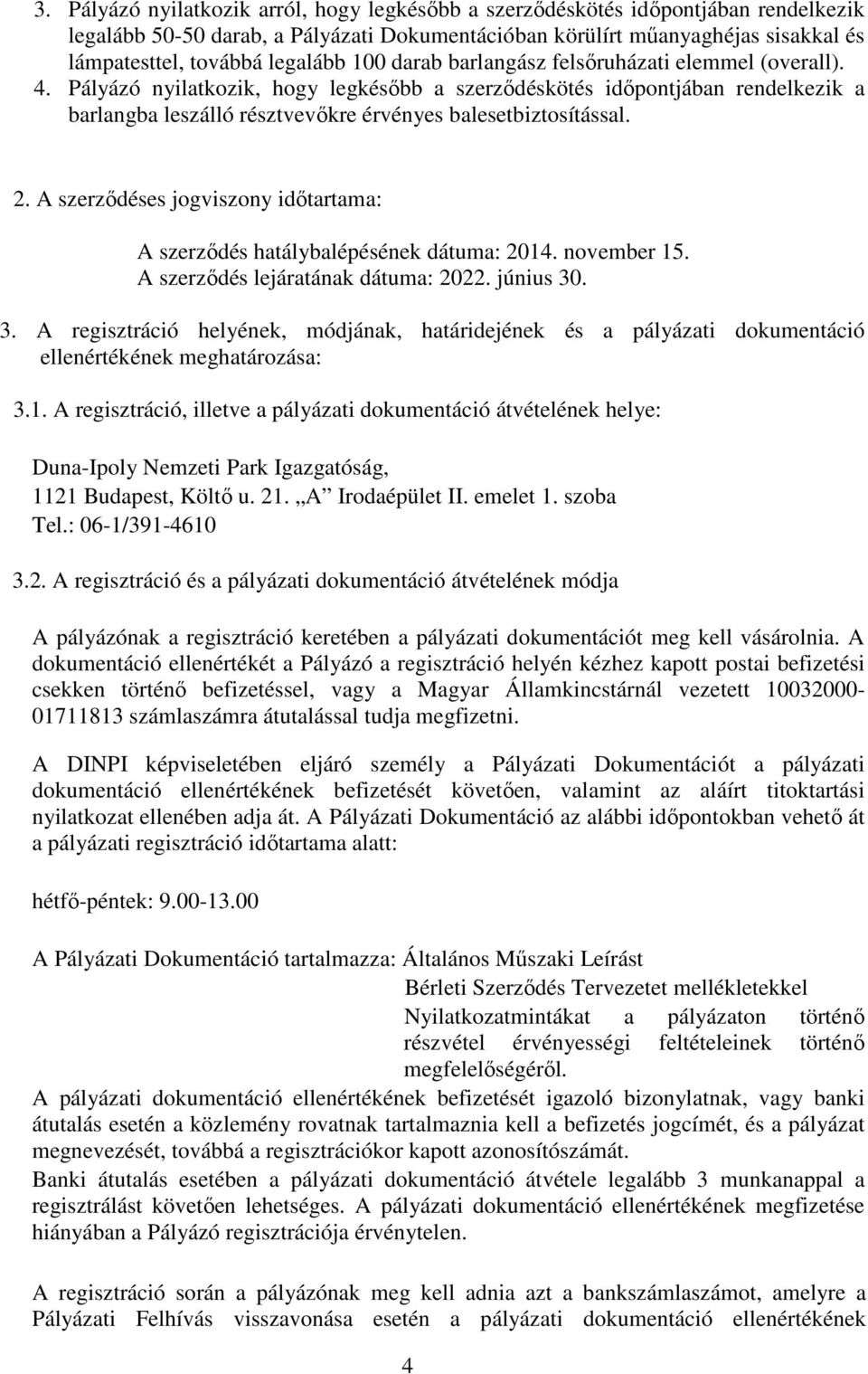 Pályázó nyilatkozik, hogy legkésőbb a szerződéskötés időpontjában rendelkezik a barlangba leszálló résztvevőkre érvényes balesetbiztosítással. 2.