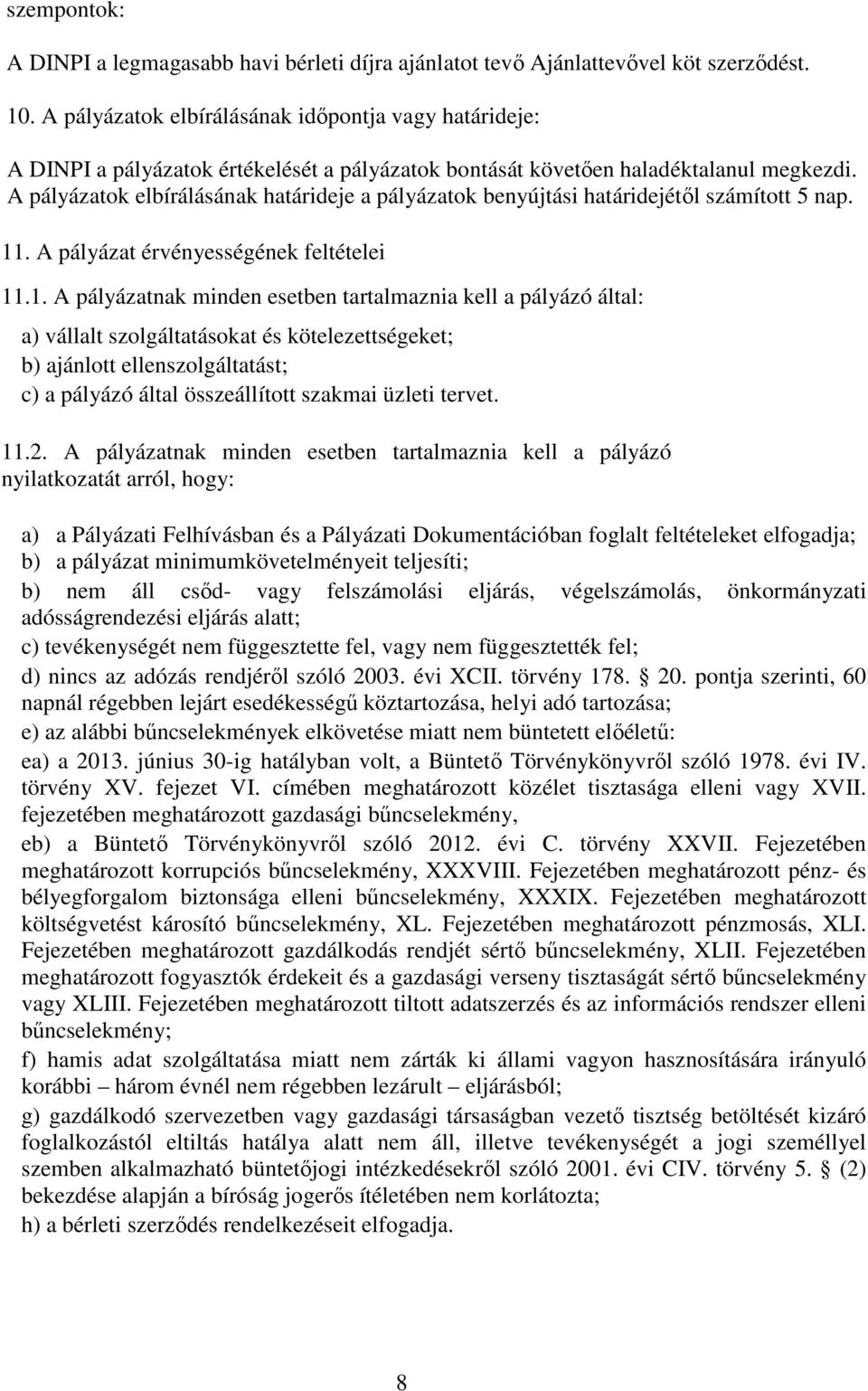 A pályázatok elbírálásának határideje a pályázatok benyújtási határidejétől számított 5 nap. 11