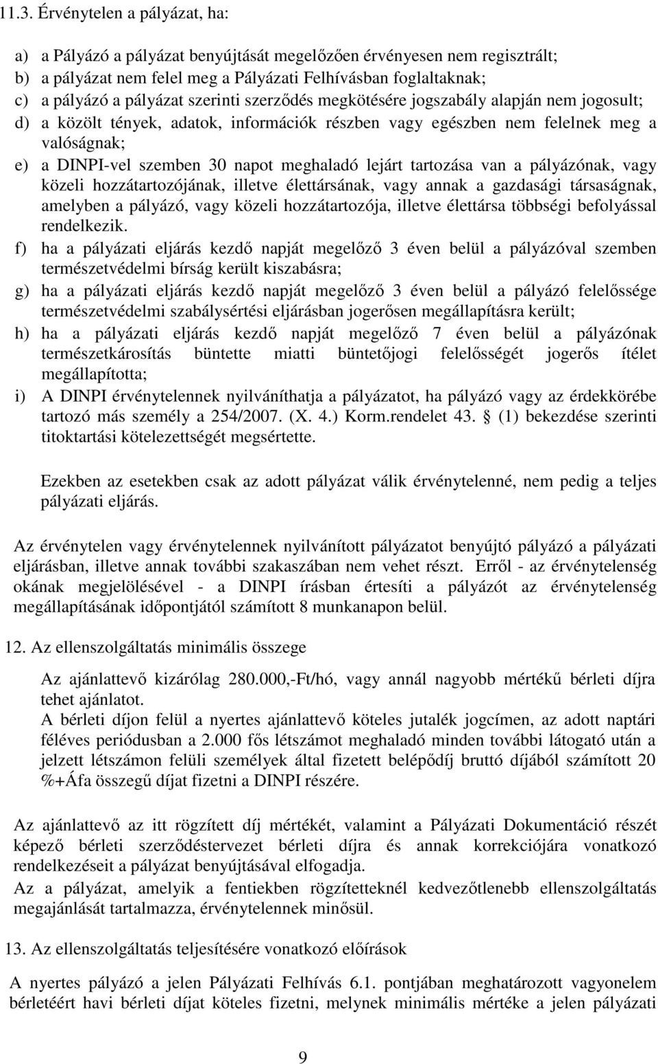 lejárt tartozása van a pályázónak, vagy közeli hozzátartozójának, illetve élettársának, vagy annak a gazdasági társaságnak, amelyben a pályázó, vagy közeli hozzátartozója, illetve élettársa többségi