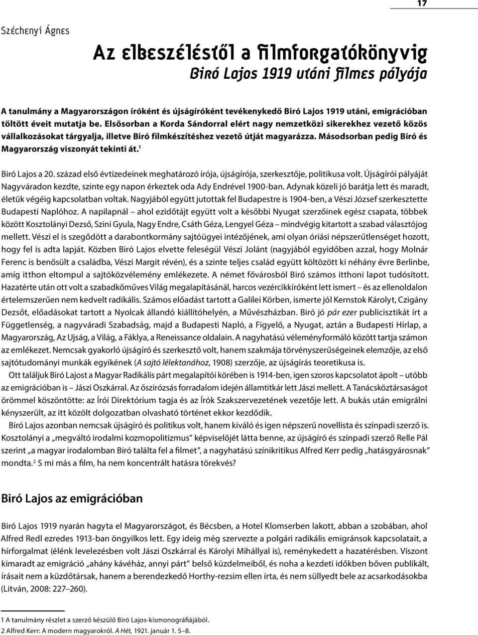 Másodsorban pedig Biró és Magyarország viszonyát tekinti át. 1 Biró Lajos a 20. század első évtizedeinek meghatározó írója, újságírója, szerkesztője, politikusa volt.