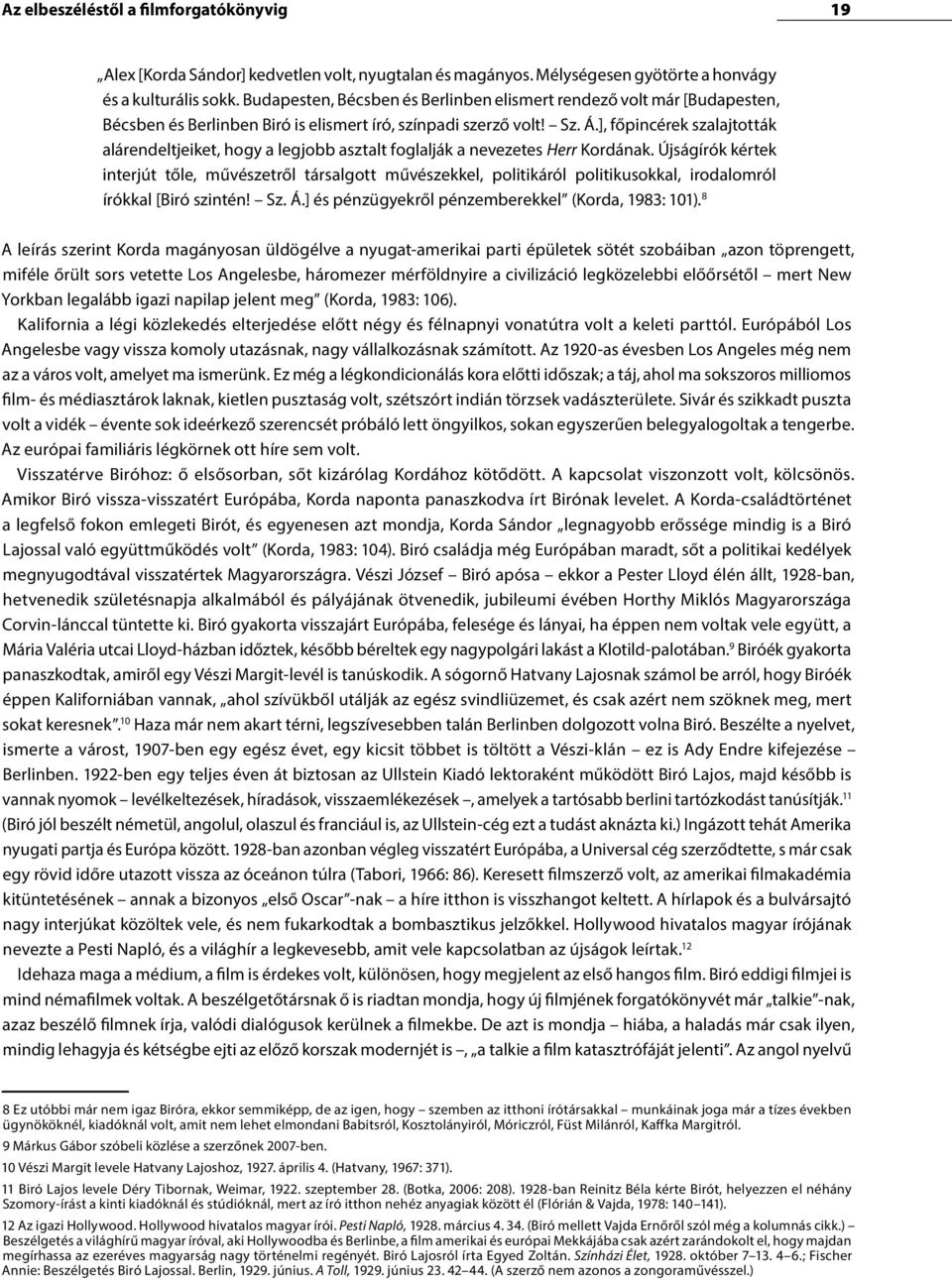 ], főpincérek szalajtották alárendeltjeiket, hogy a legjobb asztalt foglalják a nevezetes Herr Kordának.