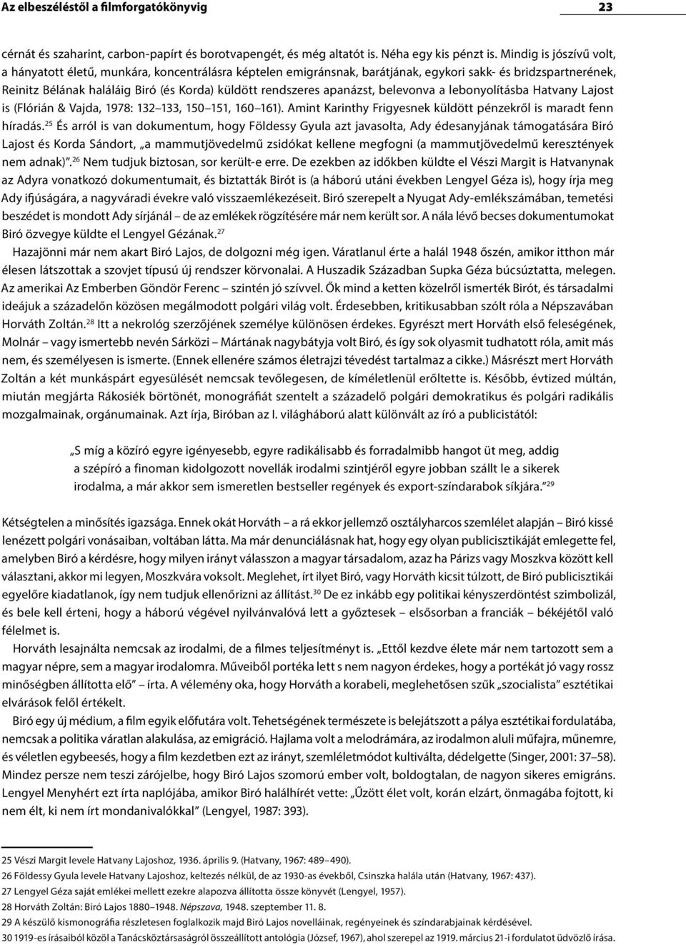 apanázst, belevonva a lebonyolításba Hatvany Lajost is (Flórián & Vajda, 1978: 132 133, 150 151, 160 161). Amint Karinthy Frigyesnek küldött pénzekről is maradt fenn híradás.