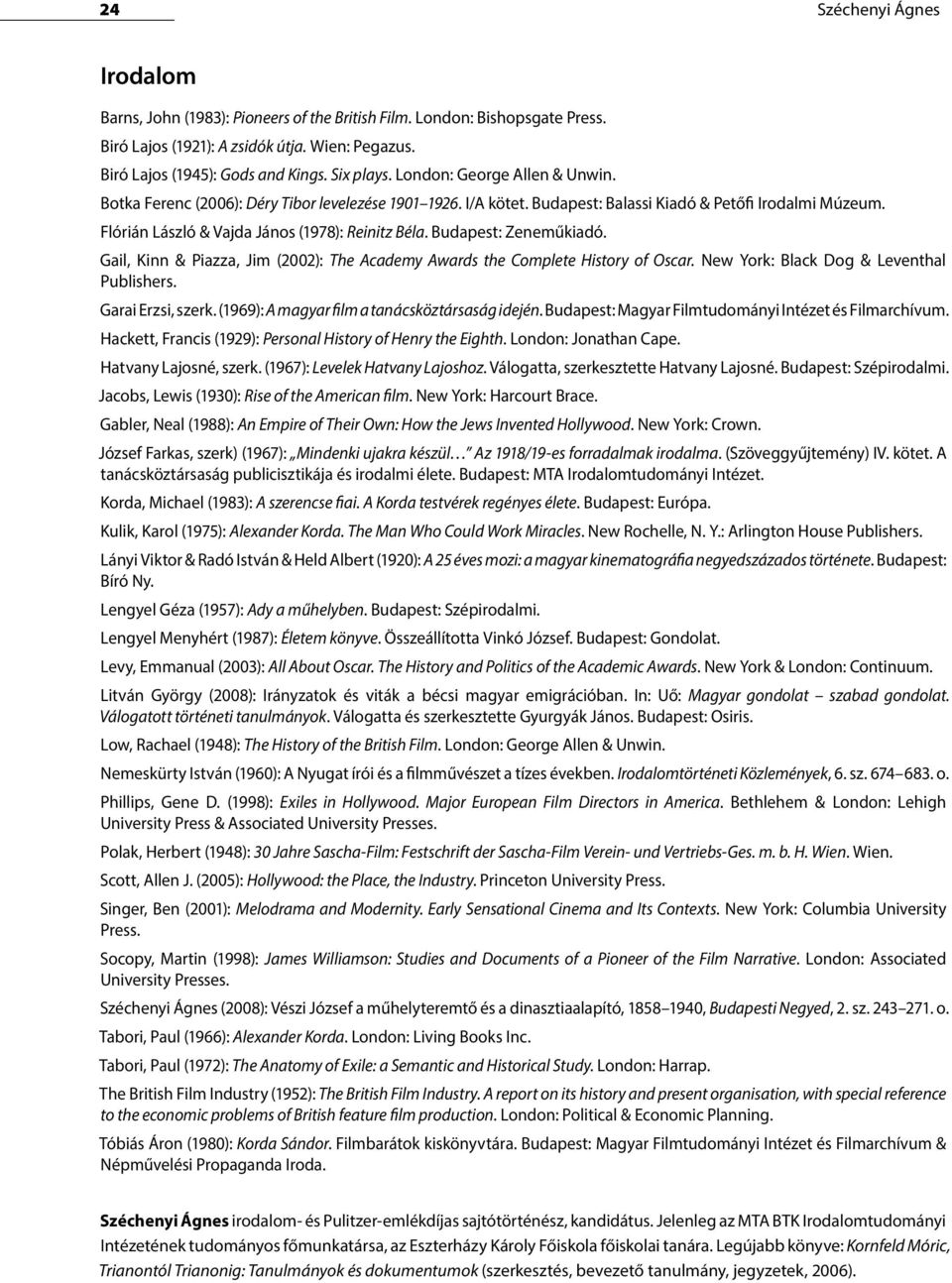 Budapest: Zeneműkiadó. Gail, Kinn & Piazza, Jim (2002): The Academy Awards the Complete History of Oscar. New York: Black Dog & Leventhal Publishers. Garai Erzsi, szerk.