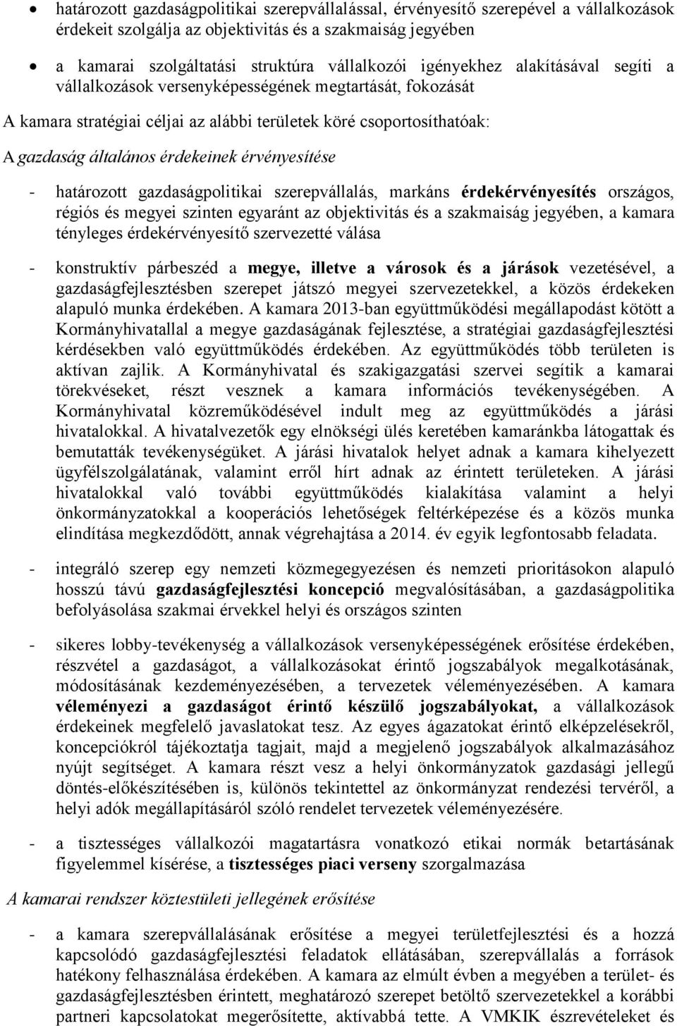 érvényesítése - határozott gazdaságpolitikai szerepvállalás, markáns érdekérvényesítés országos, régiós és megyei szinten egyaránt az objektivitás és a szakmaiság jegyében, a kamara tényleges