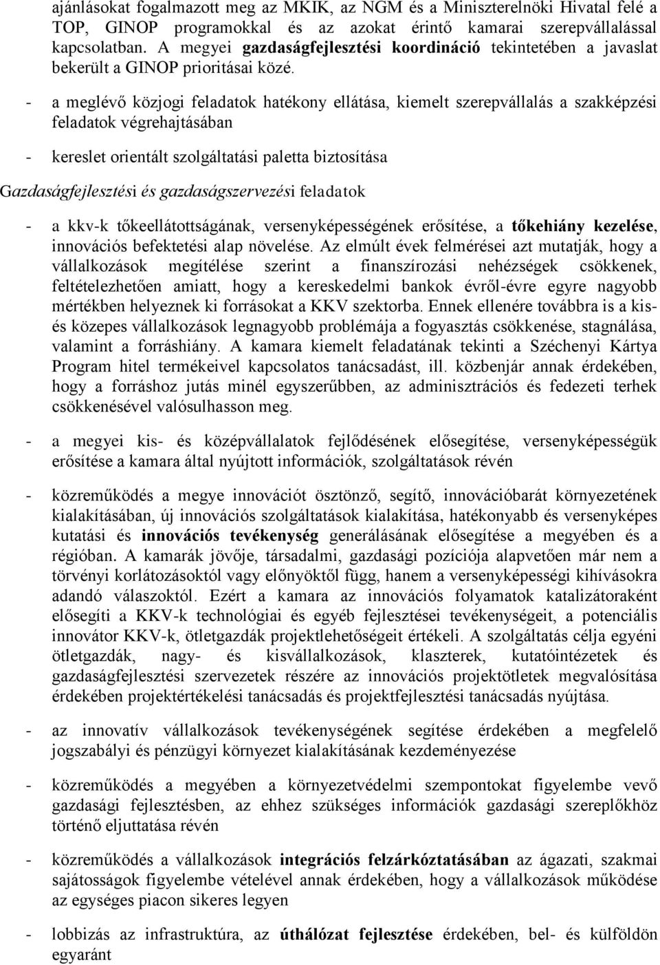 - a meglévő közjogi feladatok hatékony ellátása, kiemelt szerepvállalás a szakképzési feladatok végrehajtásában - kereslet orientált szolgáltatási paletta biztosítása Gazdaságfejlesztési és