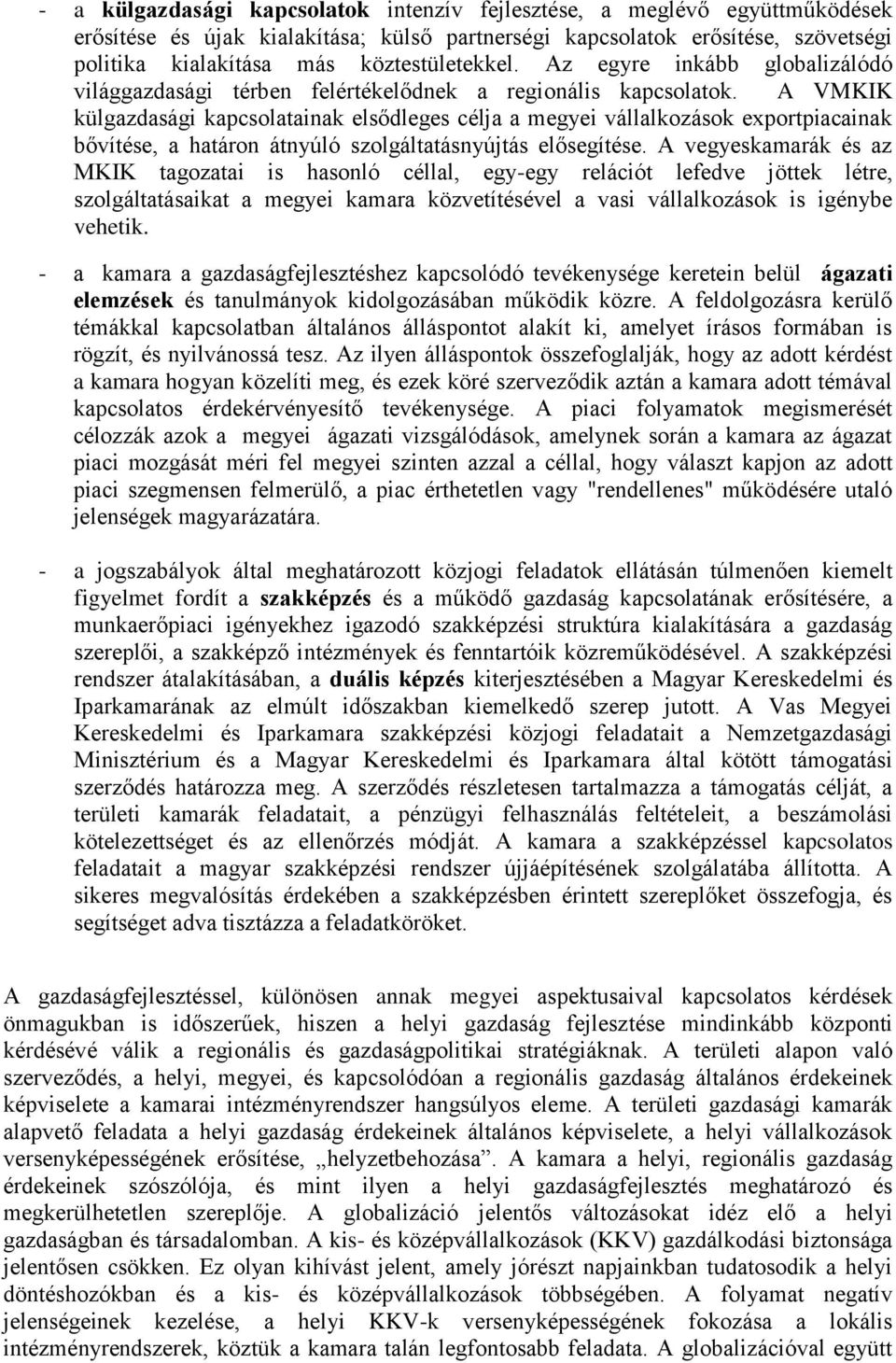 A VMKIK külgazdasági kapcsolatainak elsődleges célja a megyei vállalkozások exportpiacainak bővítése, a határon átnyúló szolgáltatásnyújtás elősegítése.