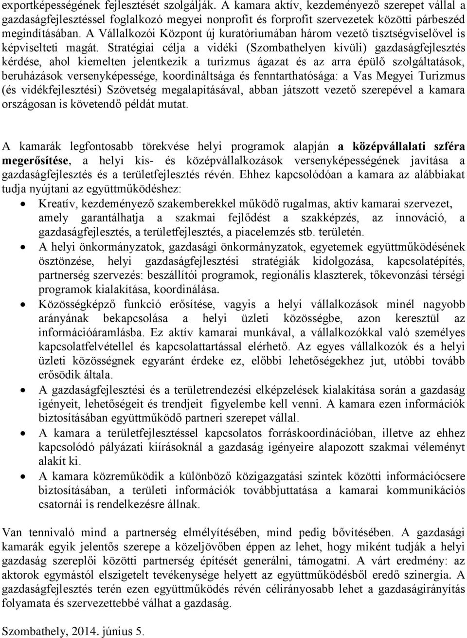 Stratégiai célja a vidéki (Szombathelyen kívüli) gazdaságfejlesztés kérdése, ahol kiemelten jelentkezik a turizmus ágazat és az arra épülő szolgáltatások, beruházások versenyképessége, koordináltsága