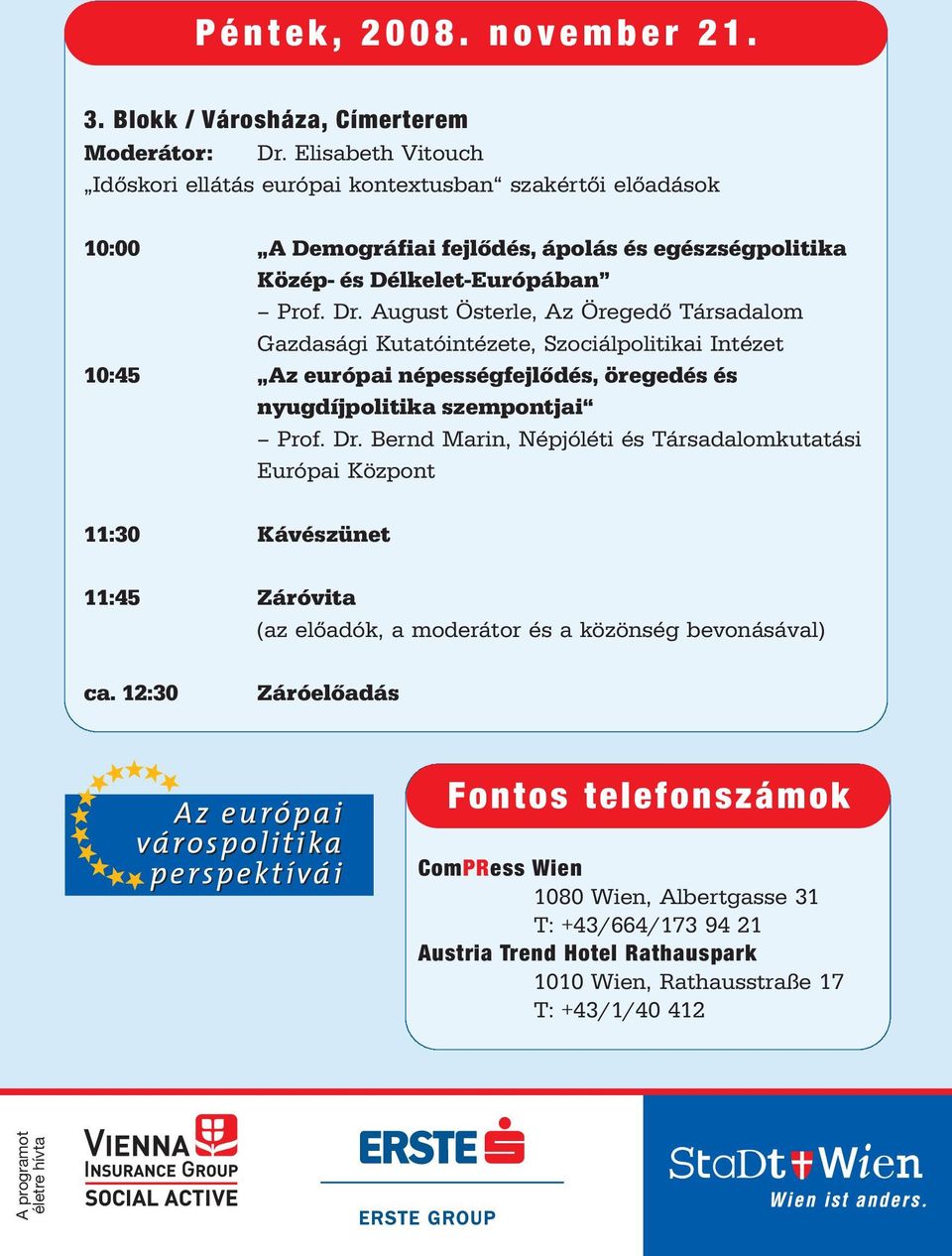 August Österle, Az Öregedő Társadalom Gazdasági Kutatóintézete, Szociálpolitikai Intézet 10:45 Az európai népességfejlődés, öregedés és nyugdíjpolitika szempontjai Prof. Dr.