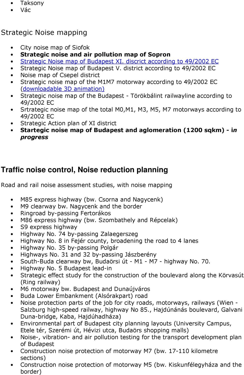 district according to 49/2002 EC Noise map of Csepel district Strategic noise map of the M1M7 motorway according to 49/2002 EC (downloadable 3D animation) Strategic noise map of the Budapest -