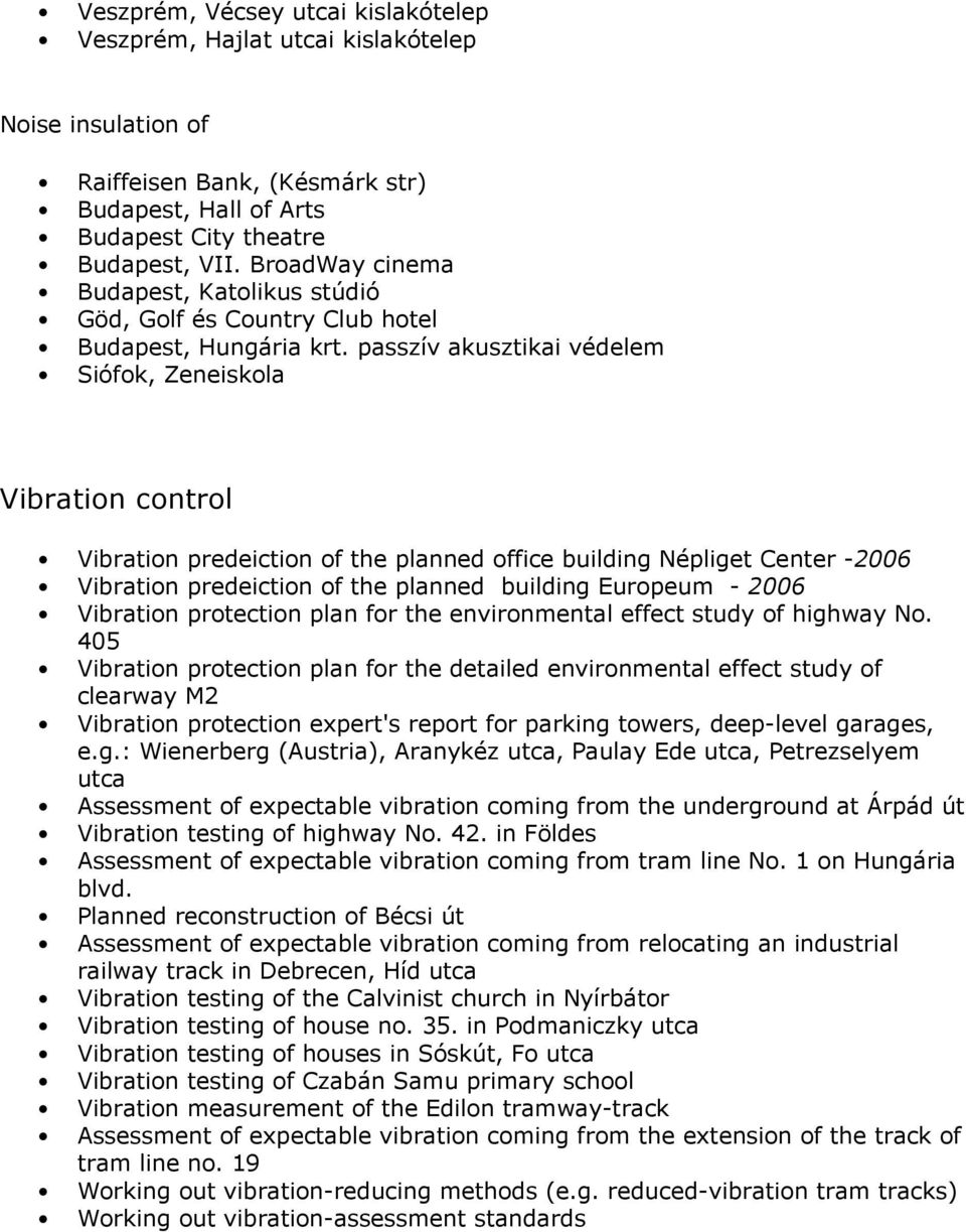 passzív akusztikai védelem Siófok, Zeneiskola Vibration control Vibration predeiction of the planned office building Népliget Center -2006 Vibration predeiction of the planned building Europeum -