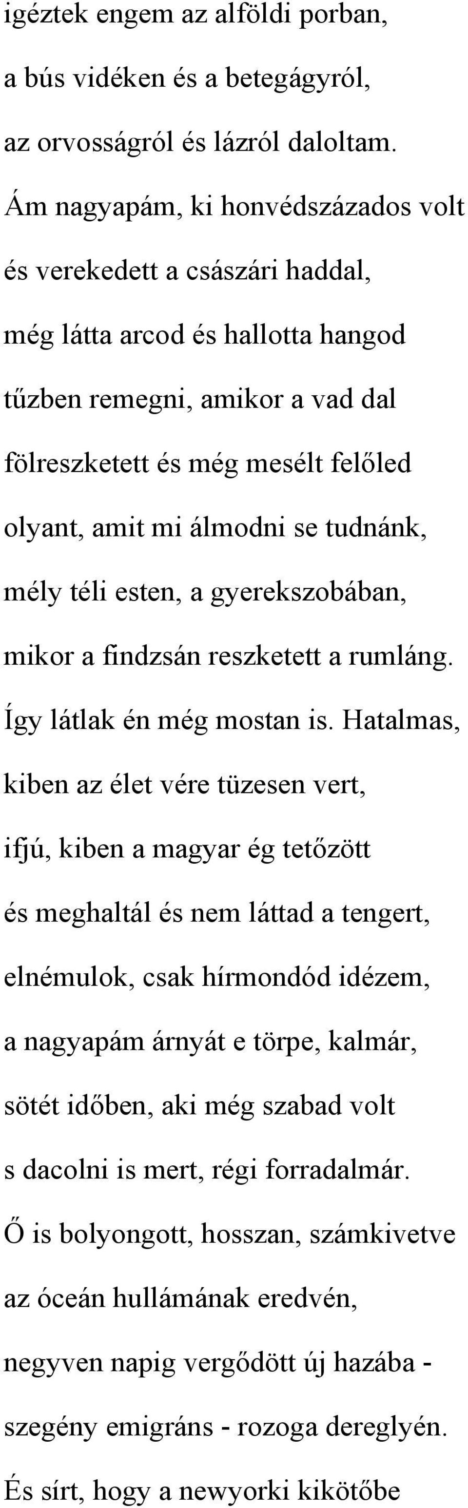 tudnánk, mély téli esten, a gyerekszobában, mikor a findzsán reszketett a rumláng. Így látlak én még mostan is.