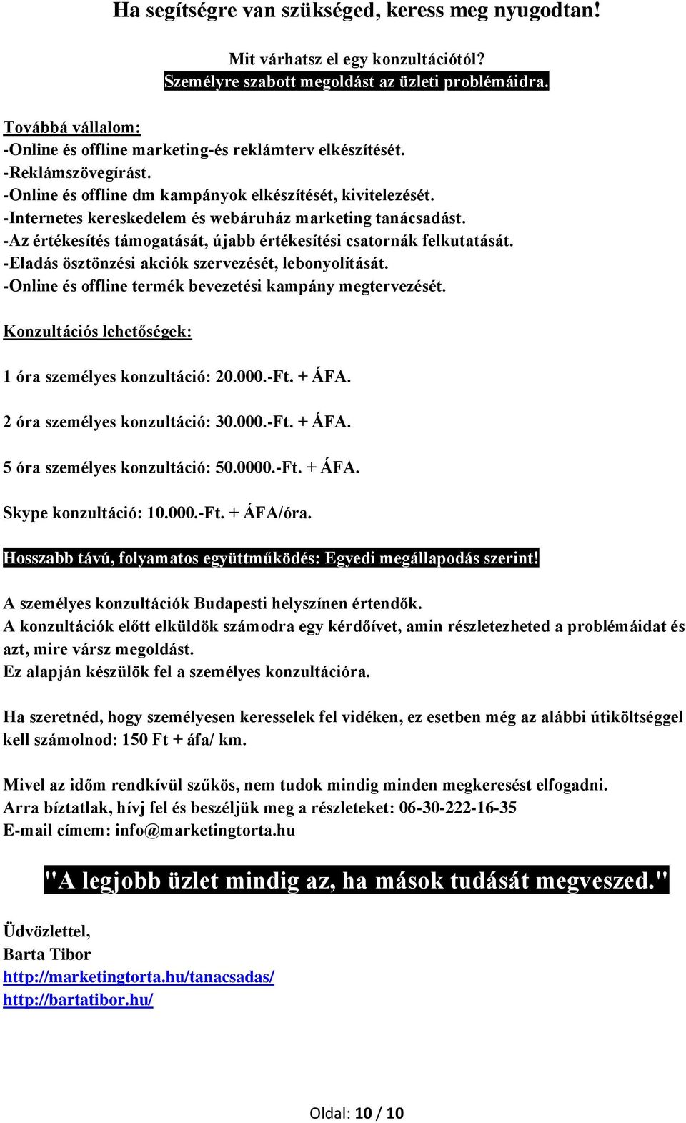 -Internetes kereskedelem és webáruház marketing tanácsadást. -Az értékesítés támogatását, újabb értékesítési csatornák felkutatását. -Eladás ösztönzési akciók szervezését, lebonyolítását.