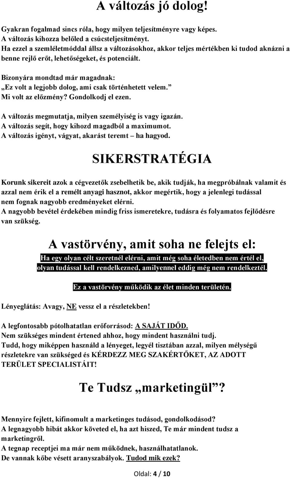 Bizonyára mondtad már magadnak: Ez volt a legjobb dolog, ami csak történhetett velem. Mi volt az előzmény? Gondolkodj el ezen. A változás megmutatja, milyen személyiség is vagy igazán.