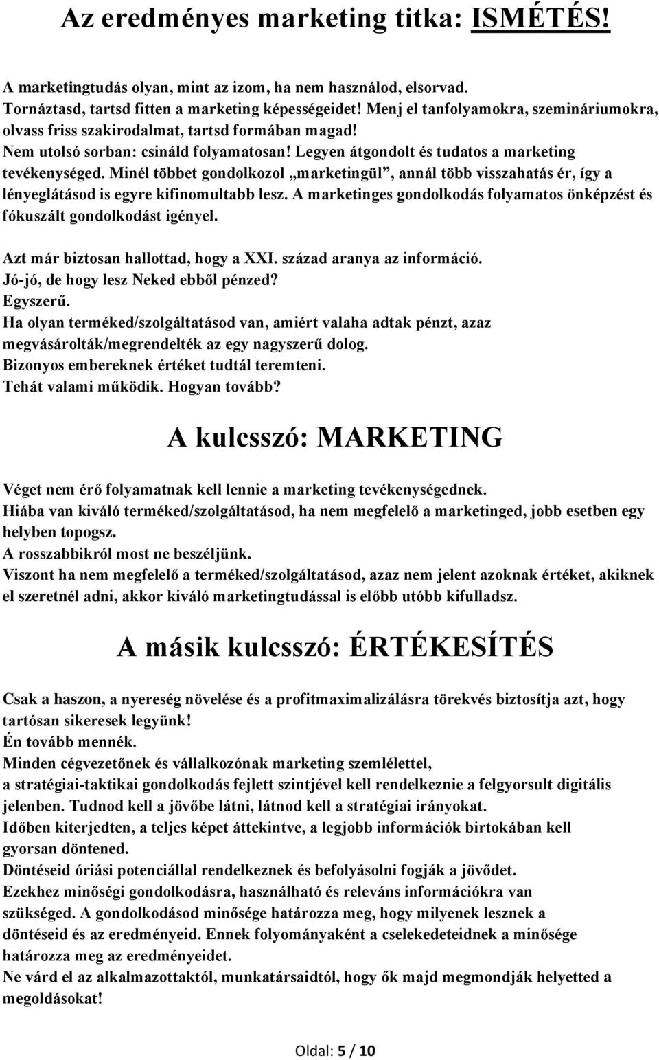 Minél többet gondolkozol marketingül, annál több visszahatás ér, így a lényeglátásod is egyre kifinomultabb lesz. A marketinges gondolkodás folyamatos önképzést és fókuszált gondolkodást igényel.