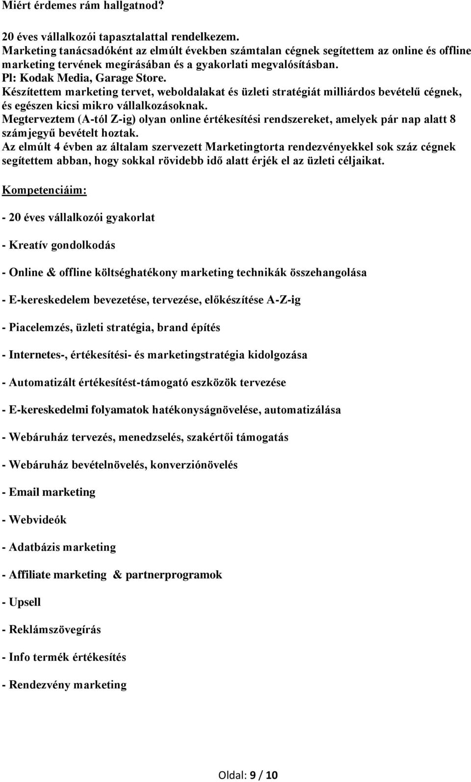 Készítettem marketing tervet, weboldalakat és üzleti stratégiát milliárdos bevételű cégnek, és egészen kicsi mikro vállalkozásoknak.