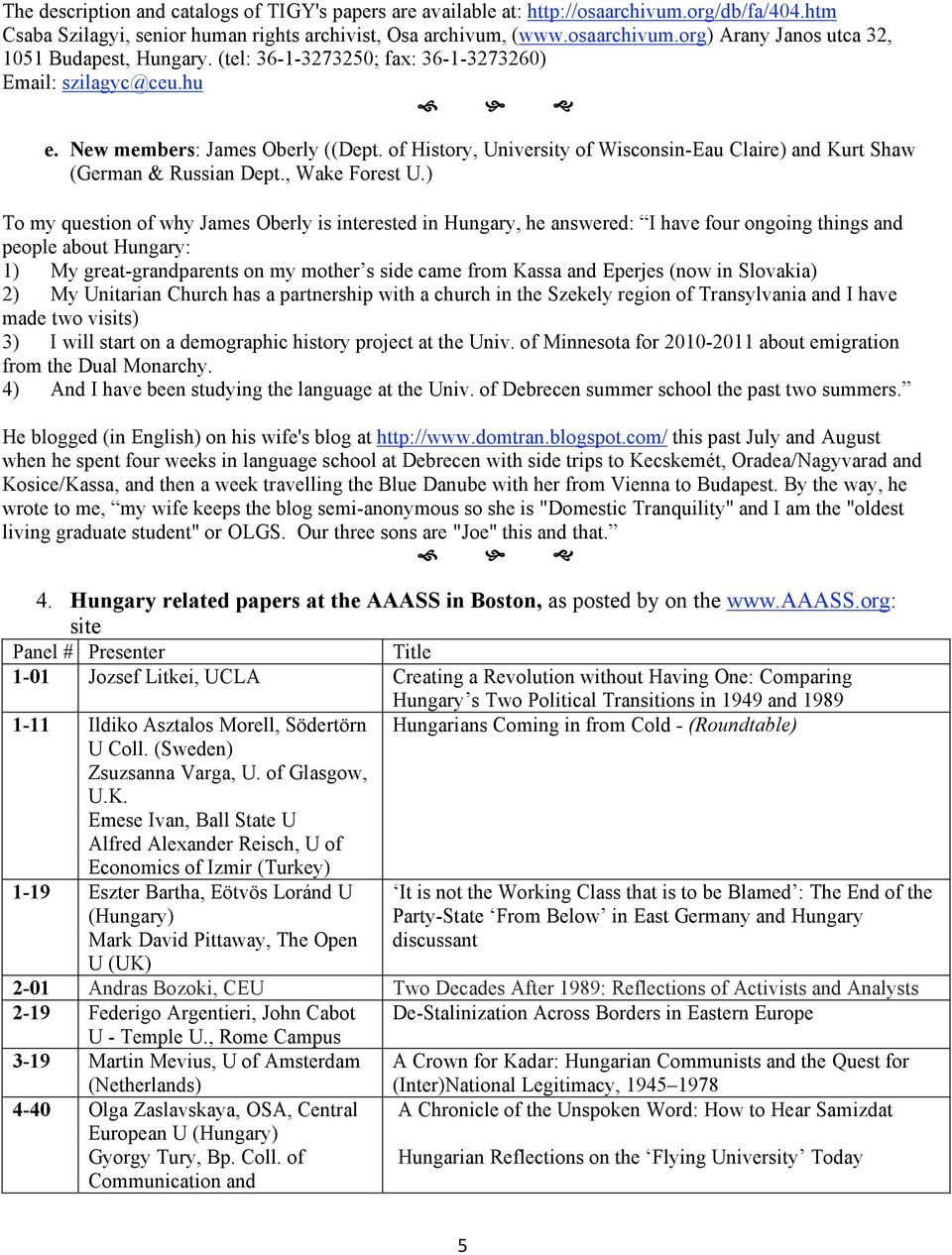 ) To my question of why James Oberly is interested in Hungary, he answered: I have four ongoing things and people about Hungary: 1) My great-grandparents on my mother s side came from Kassa and