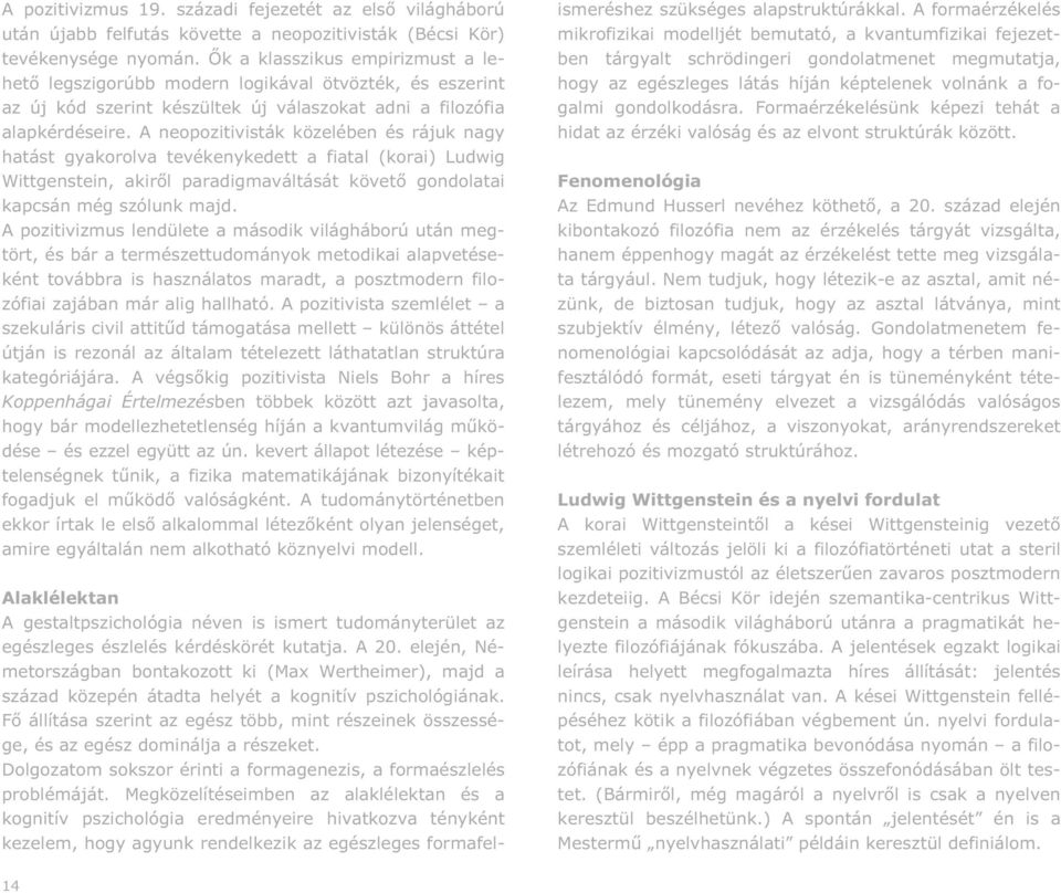 A neopozitivisták közelében és rájuk nagy hatást gyakorolva tevékenykedett a fiatal (korai) Ludwig Wittgenstein, akir l paradigmaváltását követ gondolatai kapcsán még szólunk majd.