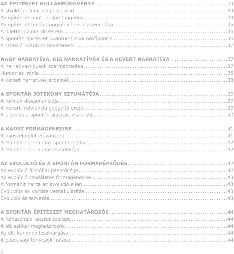 ..37 Humor és irónia...38 A kevert narratívák érdemei...38 A SPONTÁN JÓTÉKONY SZFUMÁTÓJA...39 A formák disszonanciája...39 A kevert frekvencia gyógyító ereje...39 A giccs és a spontán alakítás viszonya.